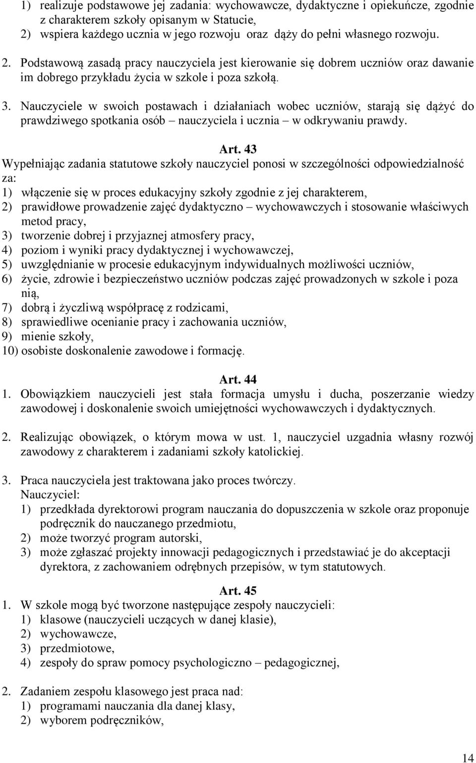 Nauczyciele w swoich postawach i działaniach wobec uczniów, starają się dążyć do prawdziwego spotkania osób nauczyciela i ucznia w odkrywaniu prawdy. Art.