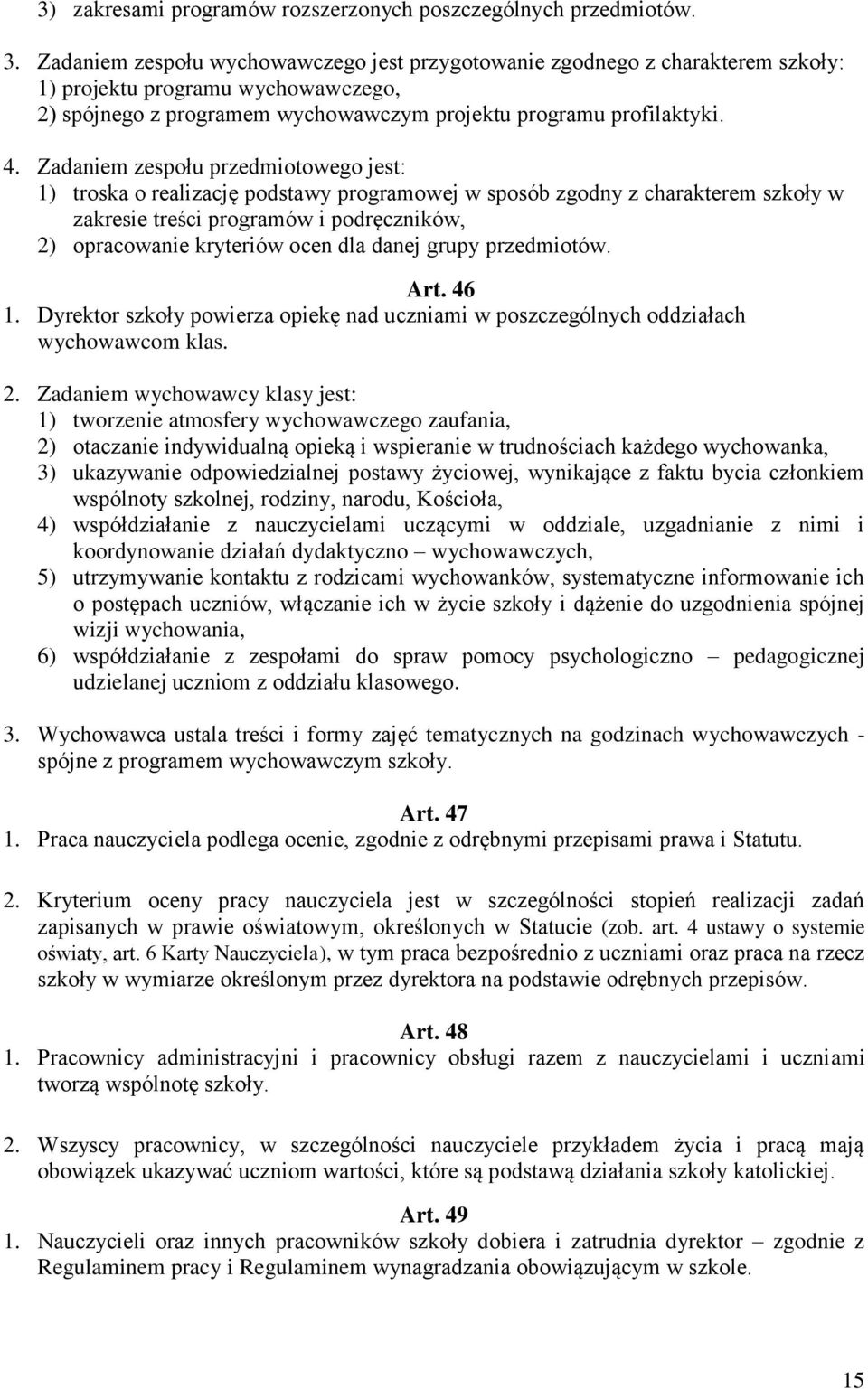 Zadaniem zespołu przedmiotowego jest: 1) troska o realizację podstawy programowej w sposób zgodny z charakterem szkoły w zakresie treści programów i podręczników, 2) opracowanie kryteriów ocen dla