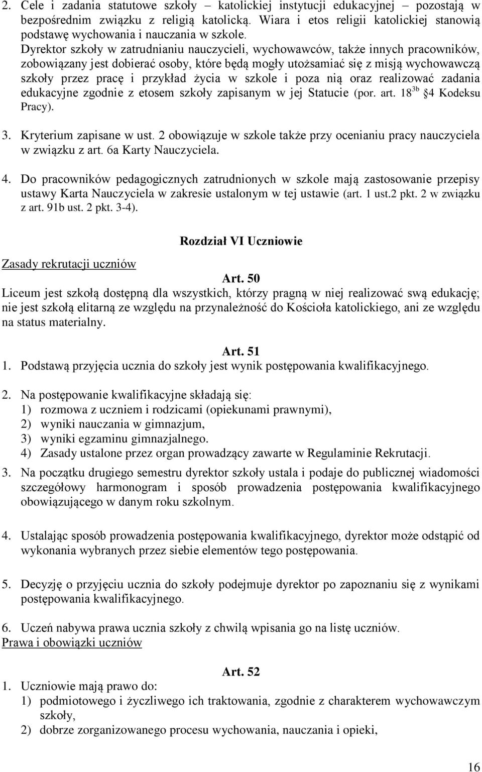 Dyrektor szkoły w zatrudnianiu nauczycieli, wychowawców, także innych pracowników, zobowiązany jest dobierać osoby, które będą mogły utożsamiać się z misją wychowawczą szkoły przez pracę i przykład