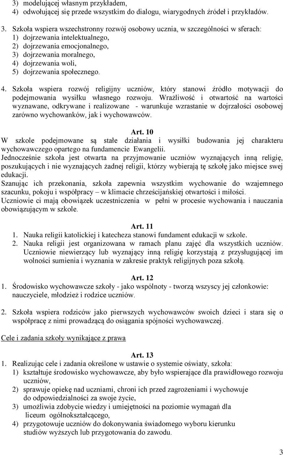 dojrzewania społecznego. 4. Szkoła wspiera rozwój religijny uczniów, który stanowi źródło motywacji do podejmowania wysiłku własnego rozwoju.