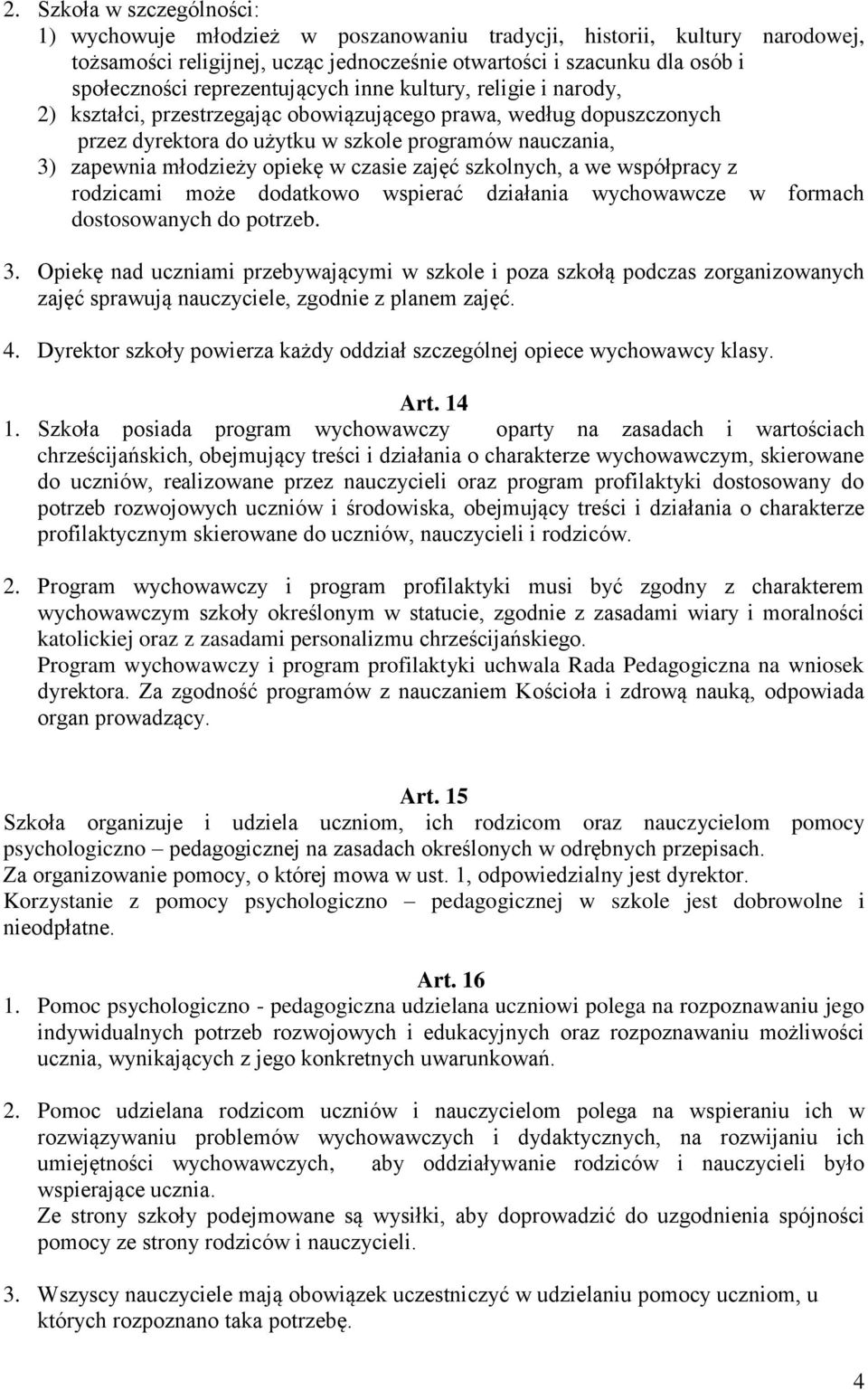 opiekę w czasie zajęć szkolnych, a we współpracy z rodzicami może dodatkowo wspierać działania wychowawcze w formach dostosowanych do potrzeb. 3.