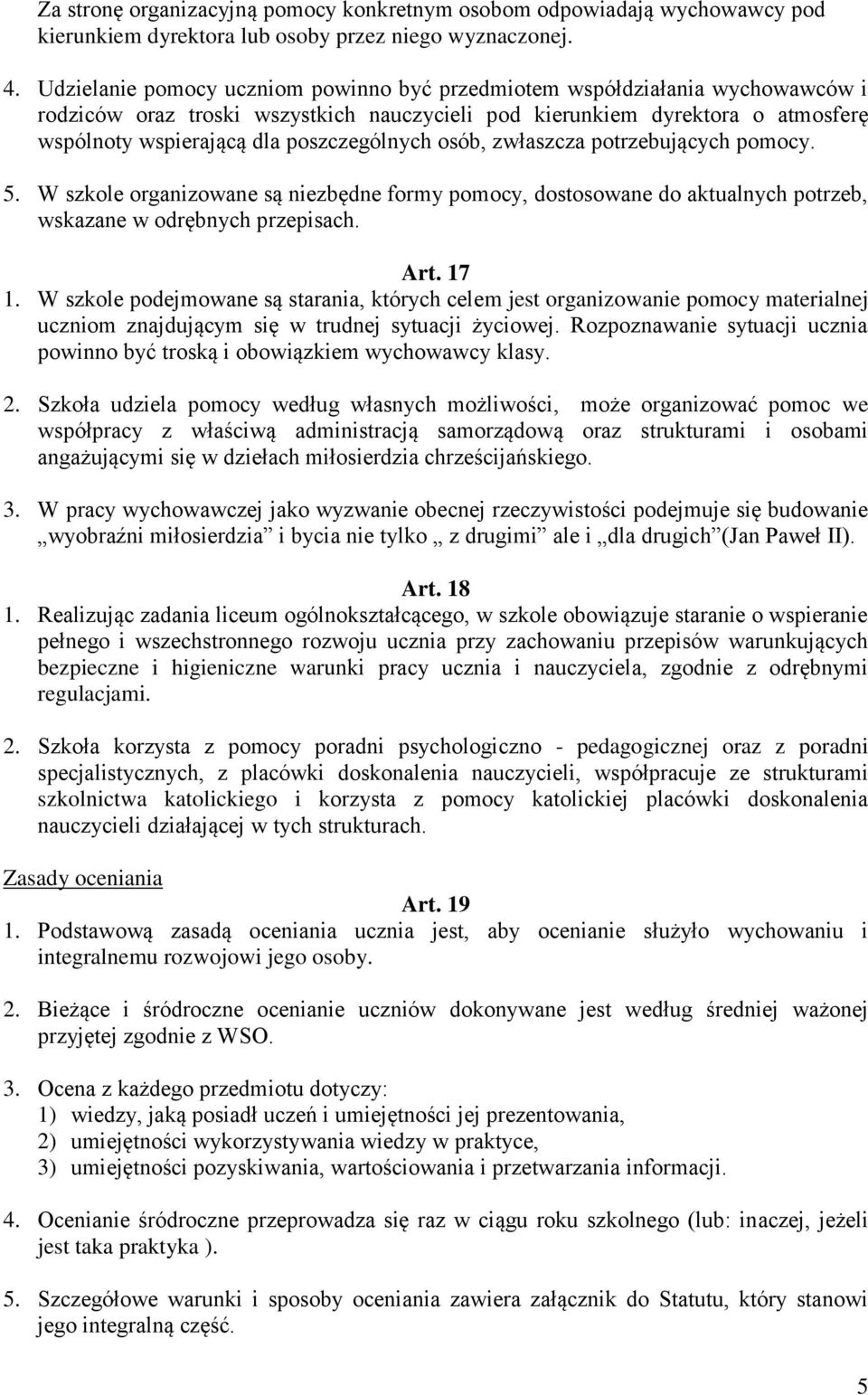 poszczególnych osób, zwłaszcza potrzebujących pomocy. 5. W szkole organizowane są niezbędne formy pomocy, dostosowane do aktualnych potrzeb, wskazane w odrębnych przepisach. Art. 17 1.