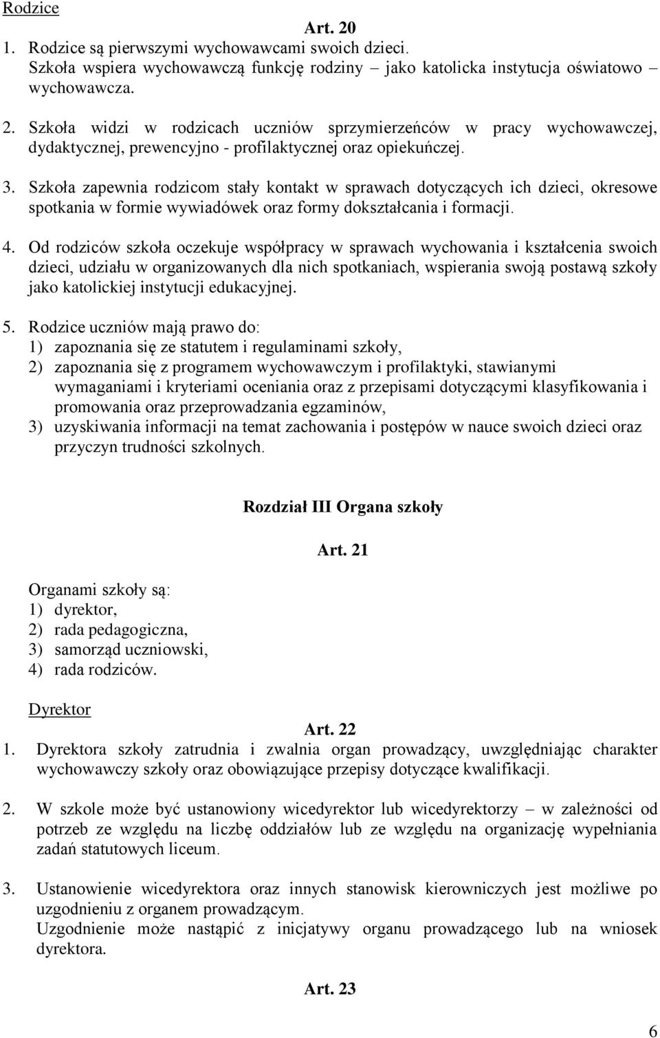 Od rodziców szkoła oczekuje współpracy w sprawach wychowania i kształcenia swoich dzieci, udziału w organizowanych dla nich spotkaniach, wspierania swoją postawą szkoły jako katolickiej instytucji