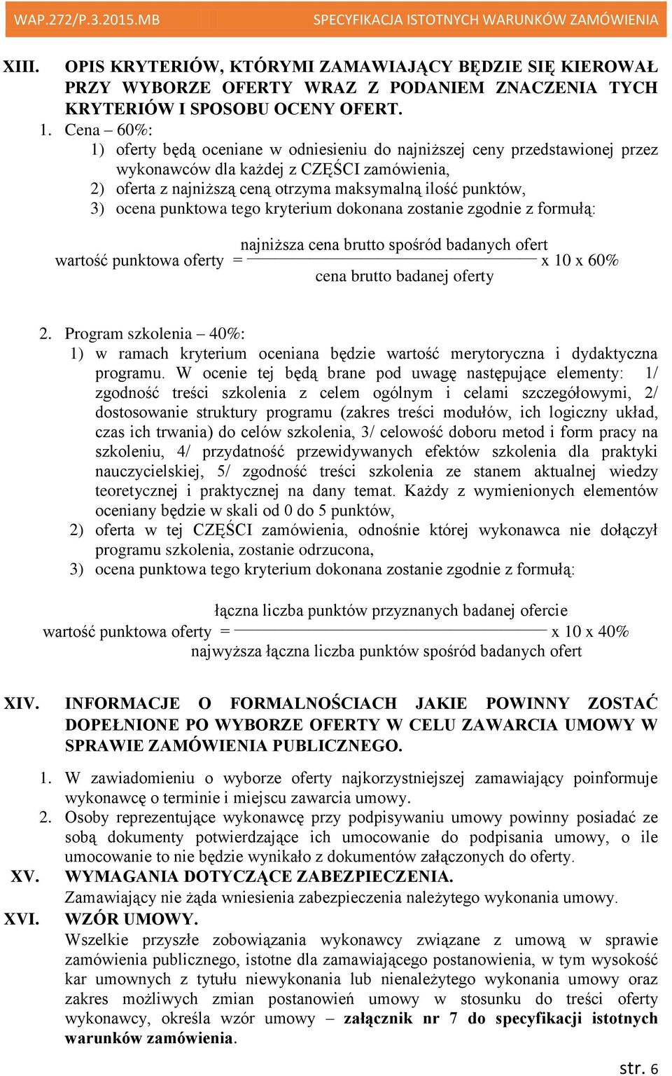 ocena punktowa tego kryterium dokonana zostanie zgodnie z formułą: najniższa cena brutto spośród badanych ofert wartość punktowa oferty = x 10 x 60% cena brutto badanej oferty 2.