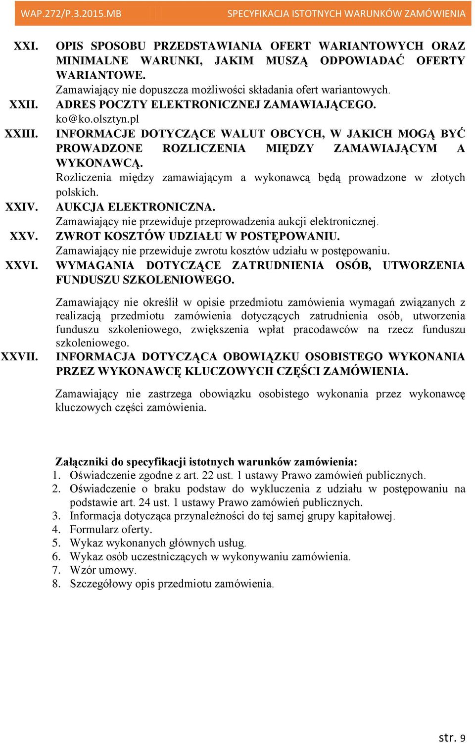 pl INFORMACJE DOTYCZĄCE WALUT OBCYCH, W JAKICH MOGĄ BYĆ PROWADZONE ROZLICZENIA MIĘDZY ZAMAWIAJĄCYM A WYKONAWCĄ. Rozliczenia między zamawiającym a wykonawcą będą prowadzone w złotych polskich.