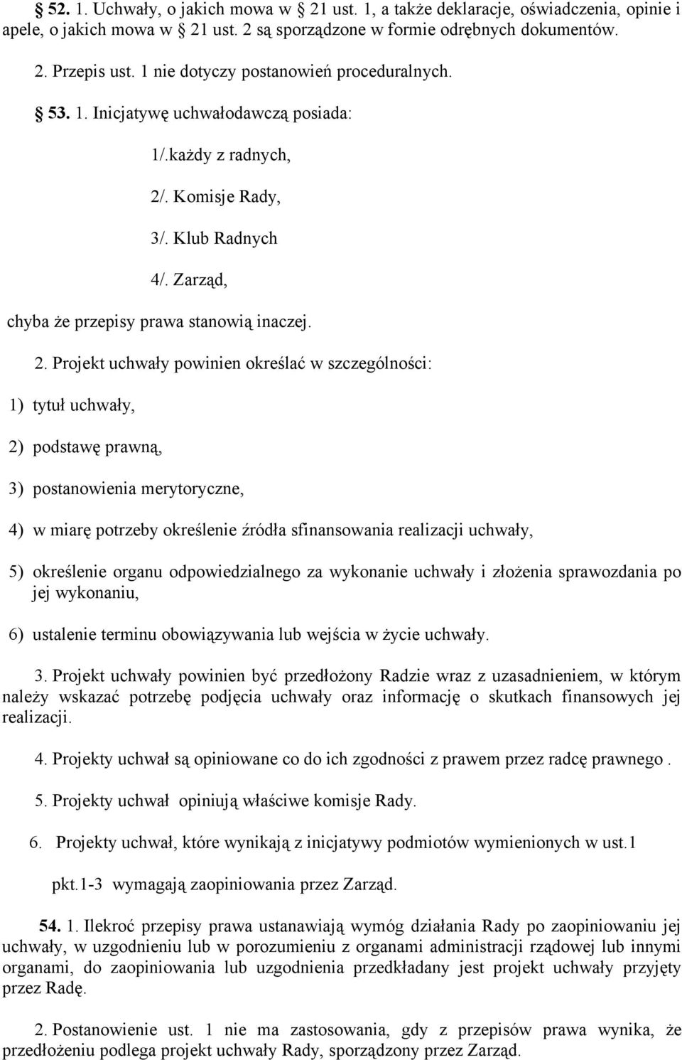 . Komisje Rady, 3/. Klub Radnych 4/. Zarząd, chyba że przepisy prawa stanowią inaczej. 2.