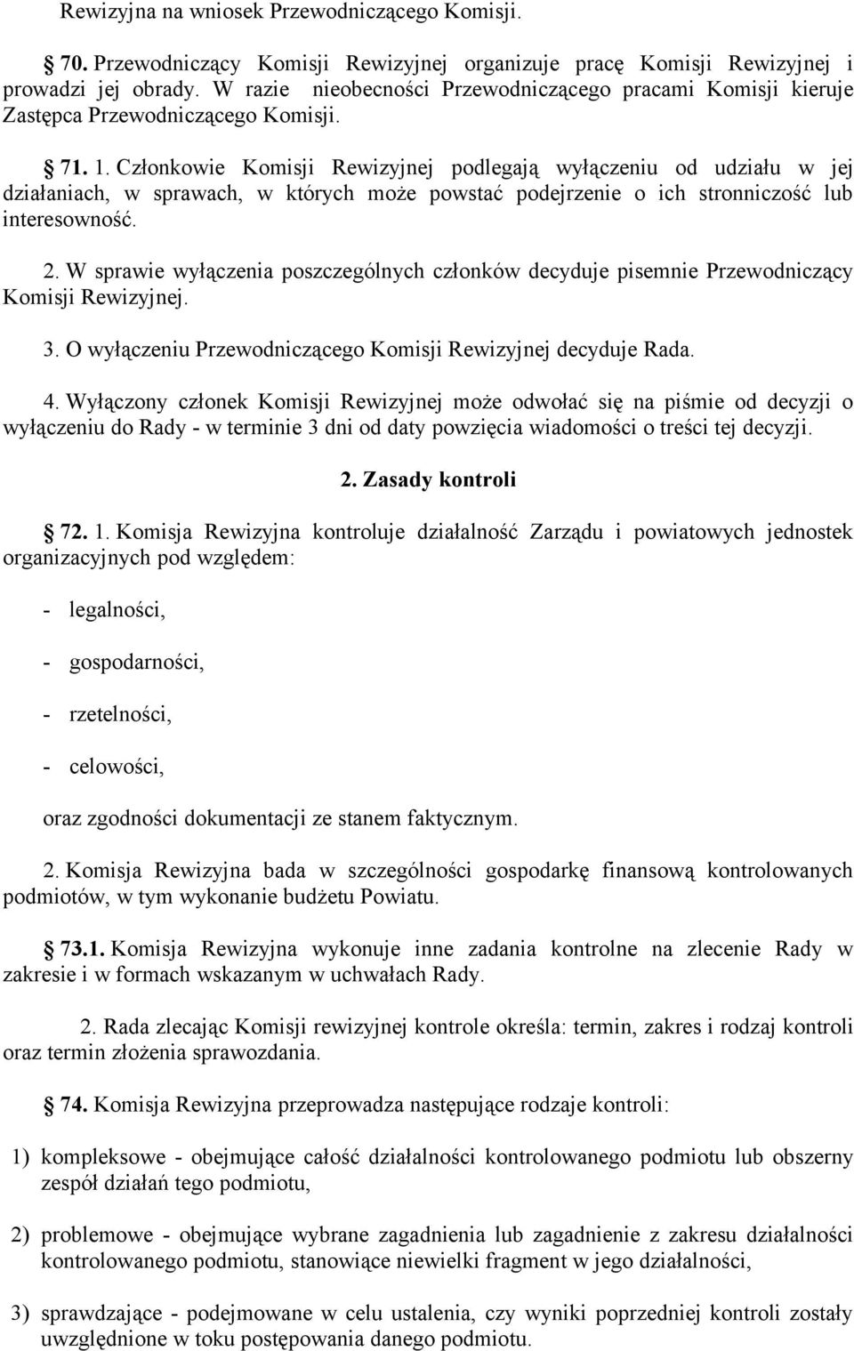Członkowie Komisji Rewizyjnej podlegają wyłączeniu od udziału w jej działaniach, w sprawach, w których może powstać podejrzenie o ich stronniczość lub interesowność. 2.