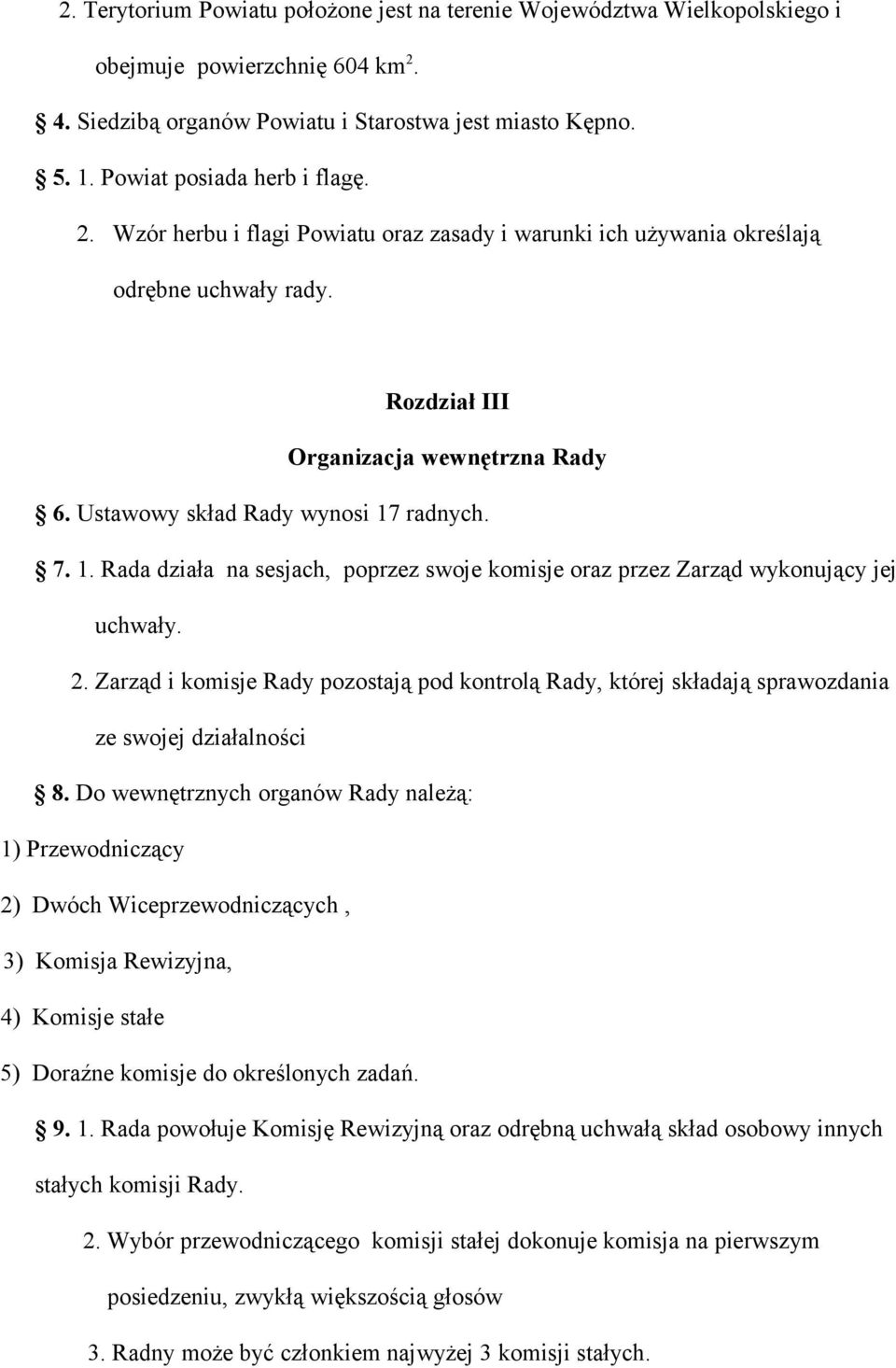 Ustawowy skład Rady wynosi 17 radnych. 7. 1. Rada działa na sesjach, poprzez swoje komisje oraz przez Zarząd wykonujący jej uchwały. 2.