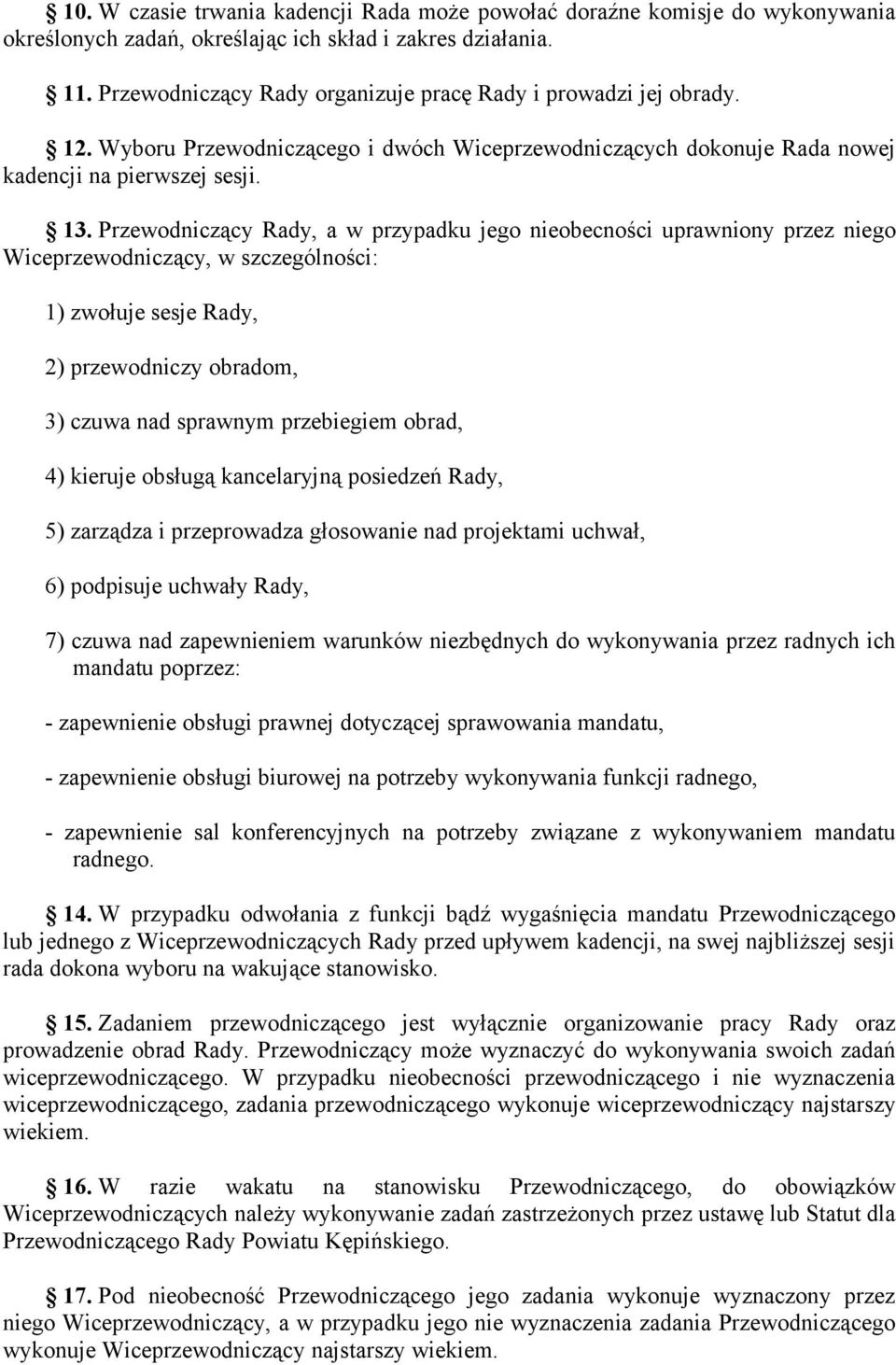 Przewodniczący Rady, a w przypadku jego nieobecności uprawniony przez niego Wiceprzewodniczący, w szczególności: 1) zwołuje sesje Rady, 2) przewodniczy obradom, 3) czuwa nad sprawnym przebiegiem