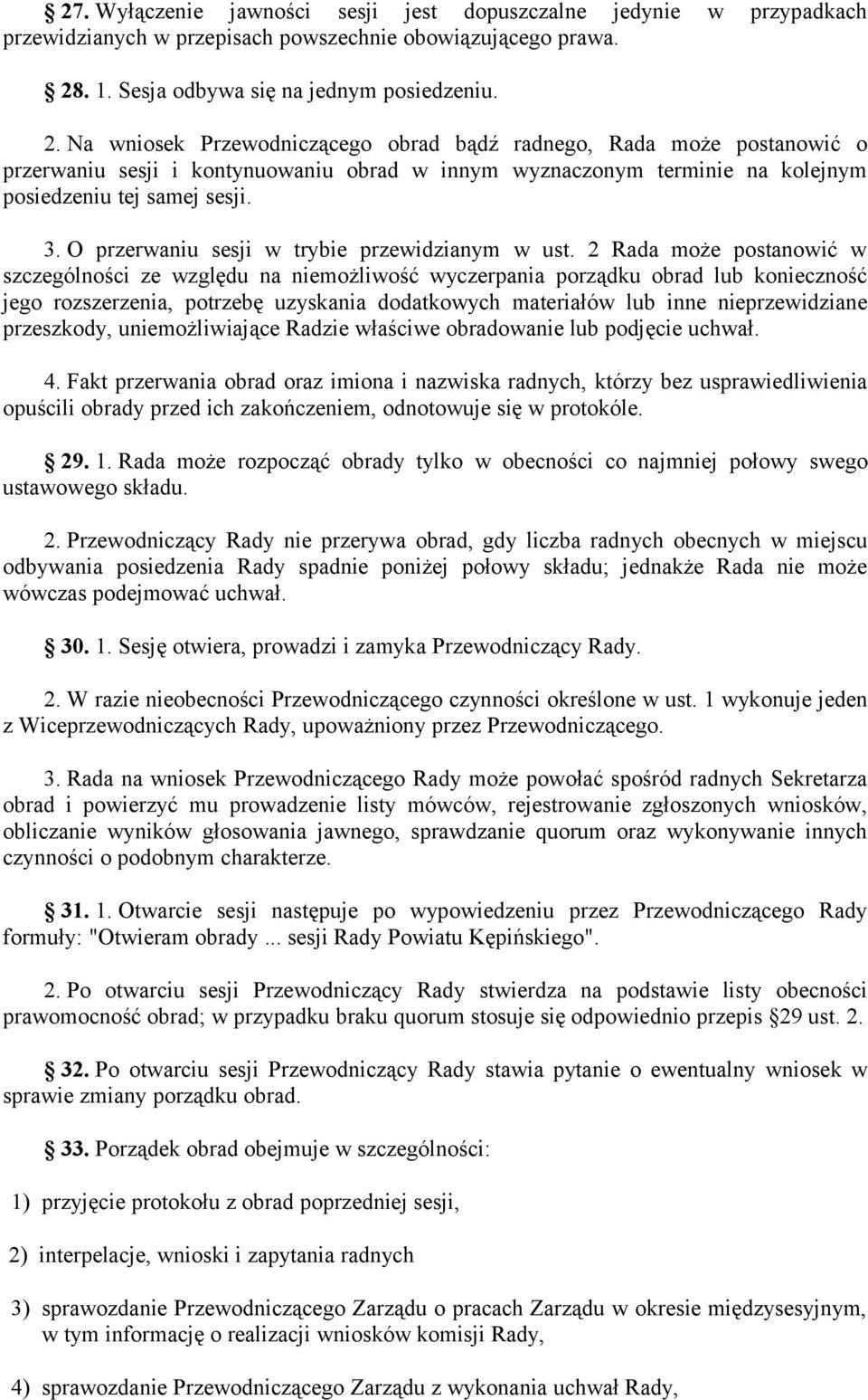 Na wniosek Przewodniczącego obrad bądź radnego, Rada może postanowić o przerwaniu sesji i kontynuowaniu obrad w innym wyznaczonym terminie na kolejnym posiedzeniu tej samej sesji. 3.