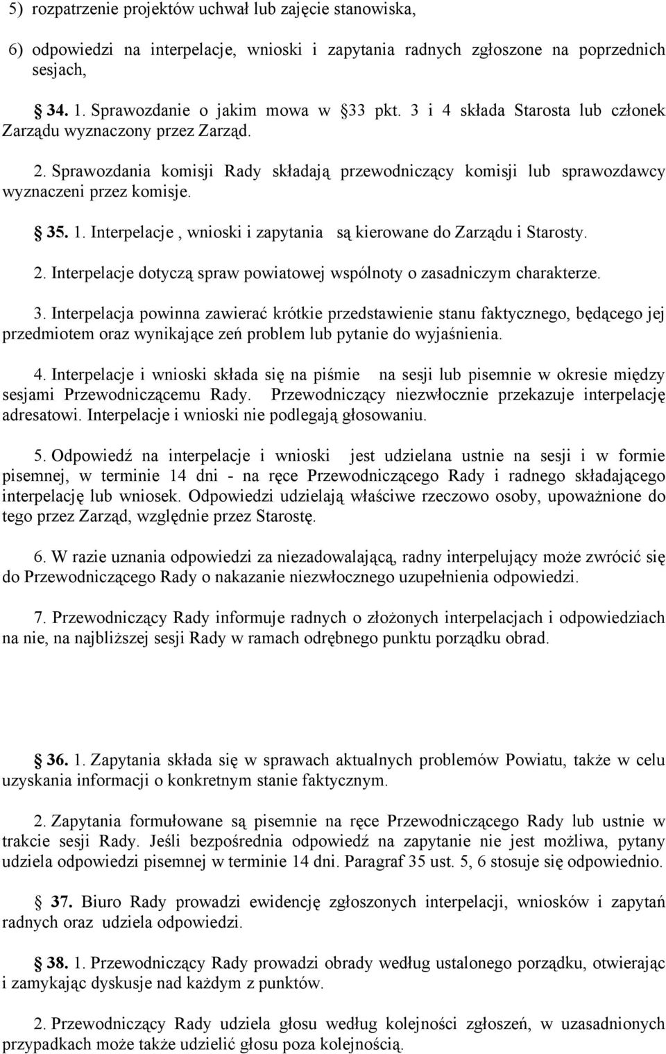 Interpelacje, wnioski i zapytania są kierowane do Zarządu i Starosty. 2. Interpelacje dotyczą spraw powiatowej wspólnoty o zasadniczym charakterze. 3.