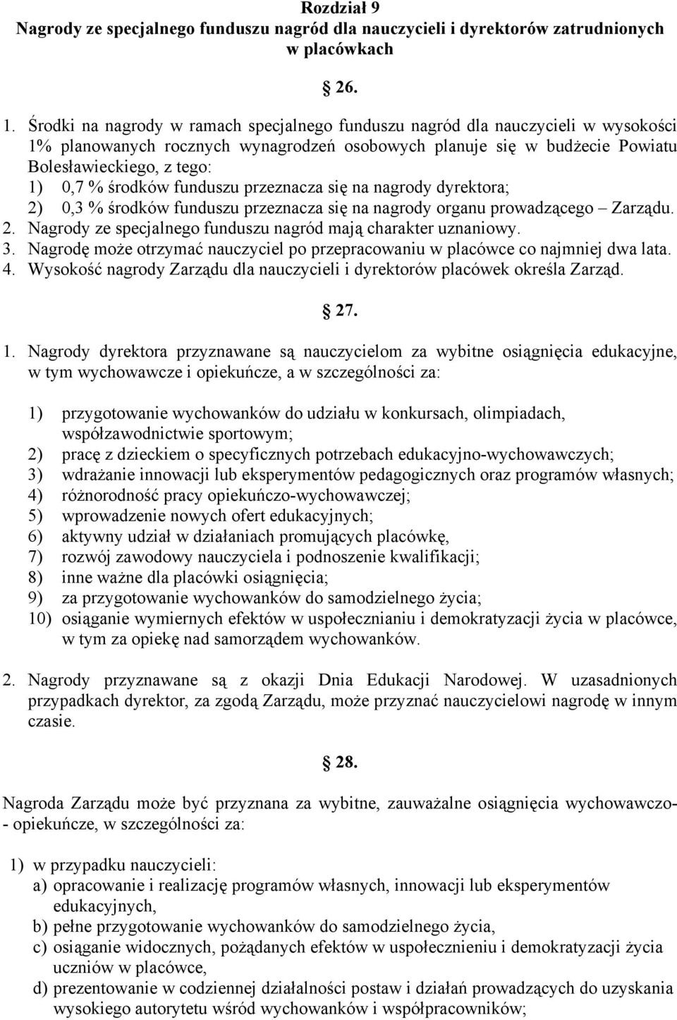 środków funduszu przeznacza się na nagrody dyrektora; 2) 0,3 % środków funduszu przeznacza się na nagrody organu prowadzącego Zarządu. 2. Nagrody ze specjalnego funduszu nagród mają charakter uznaniowy.