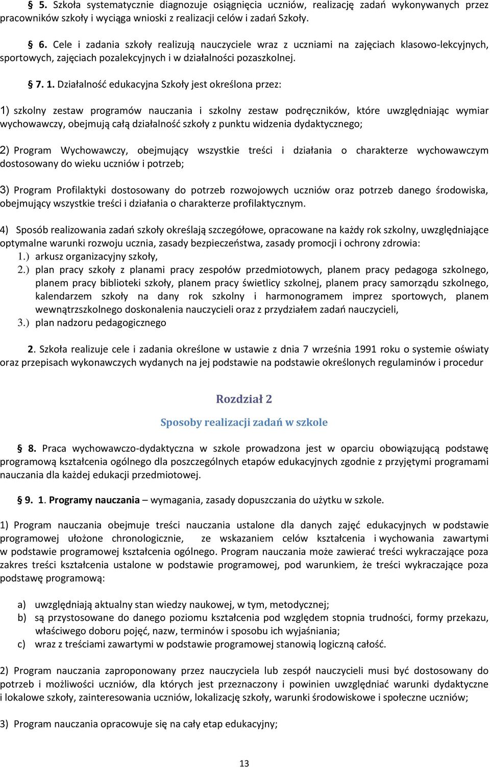 Działalność edukacyjna Szkoły jest określona przez: 1) szkolny zestaw programów nauczania i szkolny zestaw podręczników, które uwzględniając wymiar wychowawczy, obejmują całą działalność szkoły z