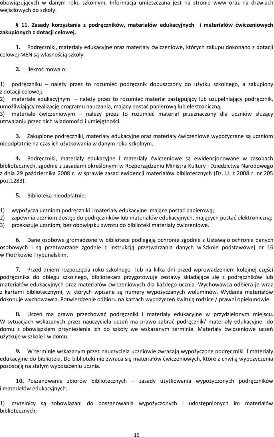 Podręczniki, materiały edukacyjne oraz materiały ćwiczeniowe, których zakupu dokonano z dotacji celowej MEN są własnością szkoły. 2.