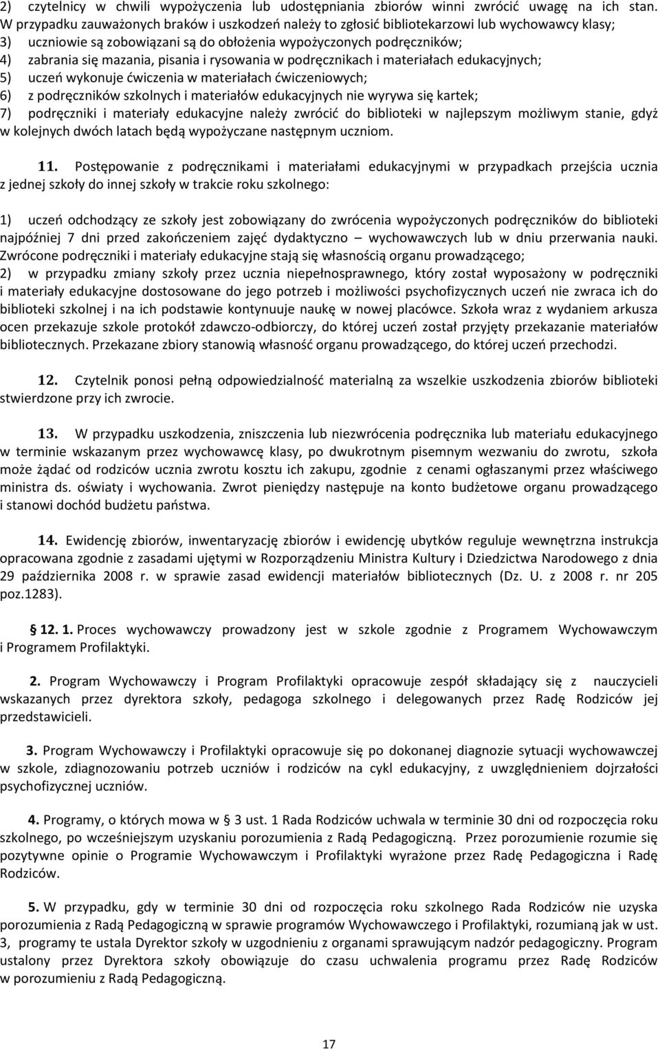 pisania i rysowania w podręcznikach i materiałach edukacyjnych; 5) uczeń wykonuje ćwiczenia w materiałach ćwiczeniowych; 6) z podręczników szkolnych i materiałów edukacyjnych nie wyrywa się kartek;