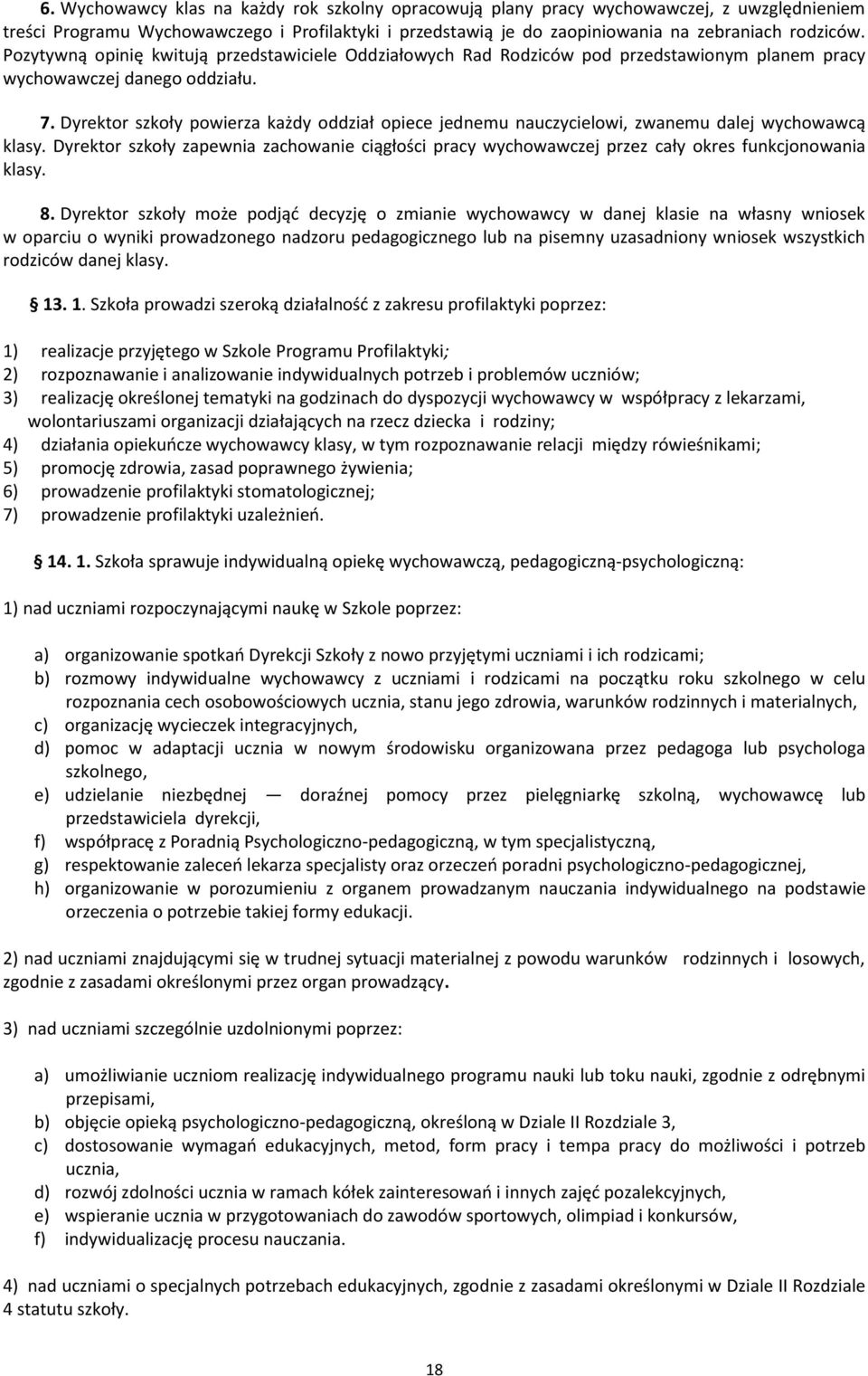 Dyrektor szkoły powierza każdy oddział opiece jednemu nauczycielowi, zwanemu dalej wychowawcą klasy.