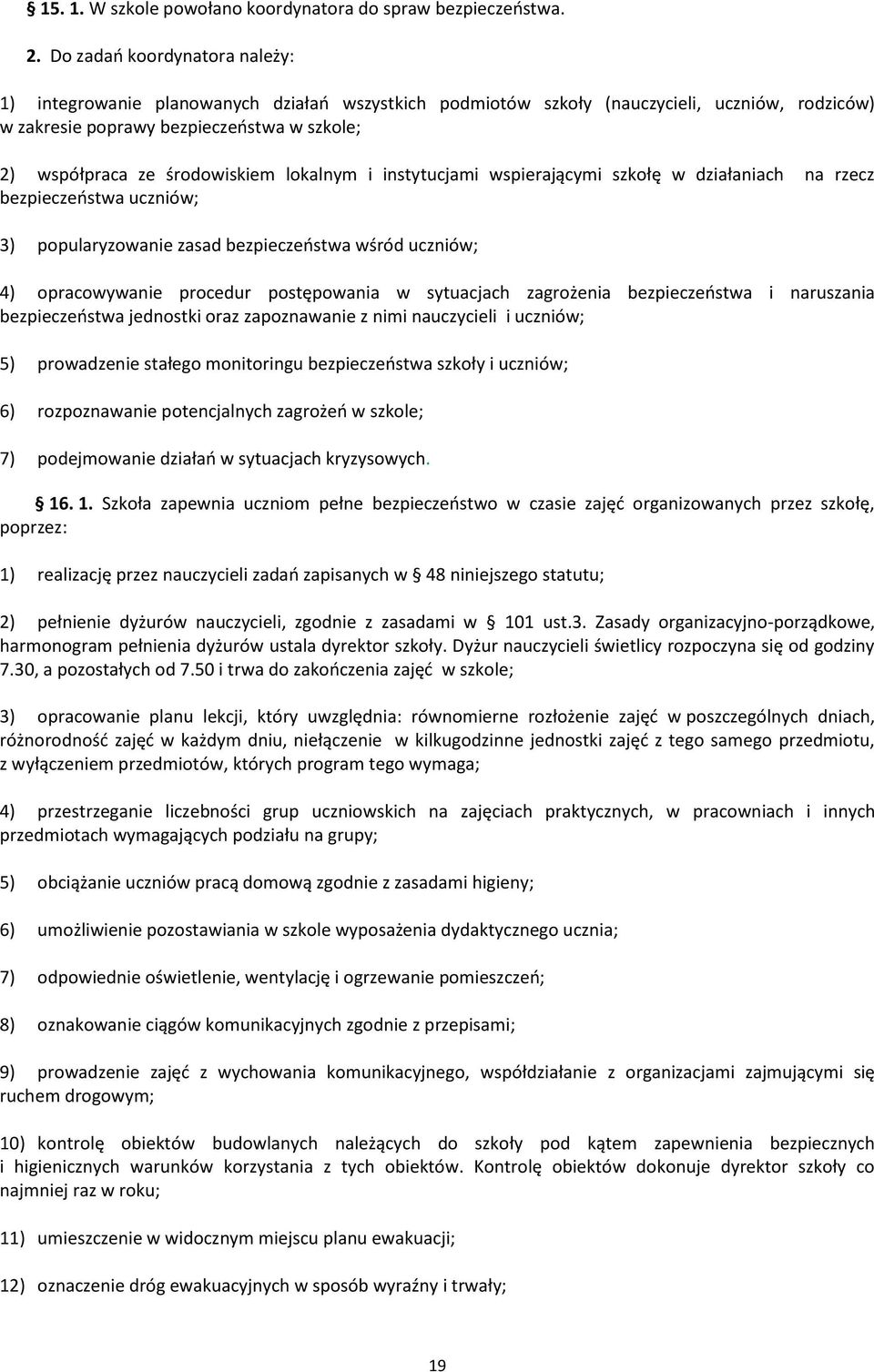 środowiskiem lokalnym i instytucjami wspierającymi szkołę w działaniach na rzecz bezpieczeństwa uczniów; 3) popularyzowanie zasad bezpieczeństwa wśród uczniów; 4) opracowywanie procedur postępowania