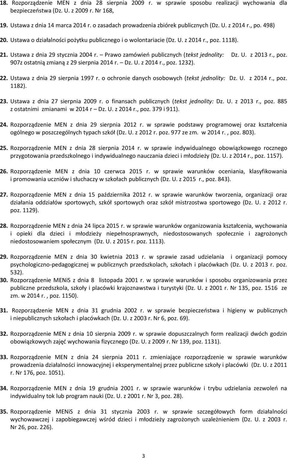 Ustawa z dnia 29 stycznia 2004 r. Prawo zamówień publicznych (tekst jednolity: Dz. U. z 2013 r., poz. 907z ostatnią zmianą z 29 sierpnia 2014 r. Dz. U. z 2014 r., poz. 1232). 22.