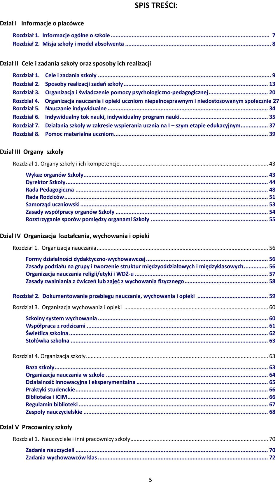 Organizacja i świadczenie pomocy psychologiczno-pedagogicznej... 20 Rozdział 4. Organizacja nauczania i opieki uczniom niepełnosprawnym i niedostosowanym społecznie 27 Rozdział 5.