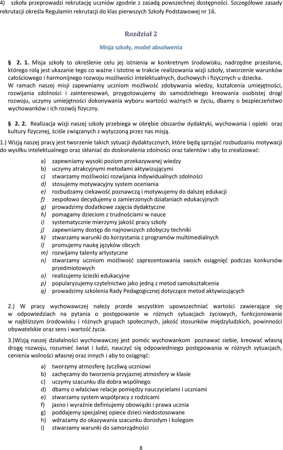 Misja szkoły to określenie celu jej istnienia w konkretnym środowisku, nadrzędne przesłanie, którego rolą jest ukazanie tego co ważne i istotne w trakcie realizowania wizji szkoły, stworzenie