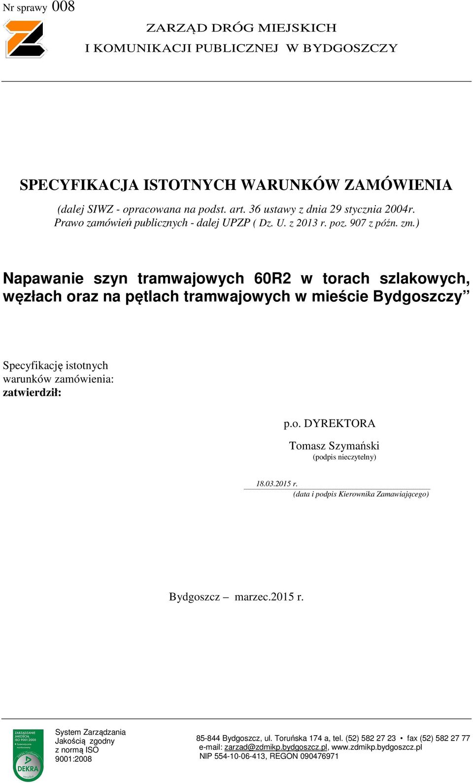 ) Napawanie szyn tramwajowych 60R2 w torach szlakowych, węzłach oraz na pętlach tramwajowych w mieście Bydgoszczy Specyfikację istotnych warunków zamówienia: zatwierdził: p.o. DYREKTORA Tomasz Szymański (podpis nieczytelny) 18.