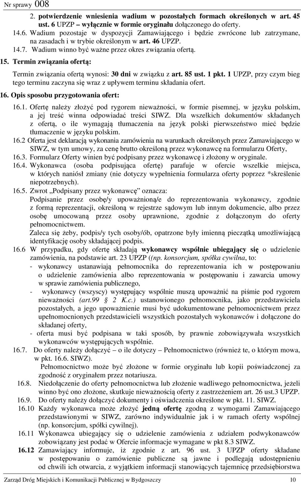 Wadium winno być ważne przez okres związania ofertą. 15. Termin związania ofertą: Termin związania ofertą wynosi: 30 dni w związku z art. 85 ust. 1 pkt.
