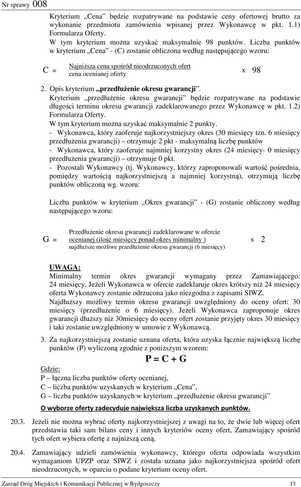 Liczba punktów w kryterium Cena - (C) zostanie obliczona według następującego wzoru: C = Najniższa cena spośród nieodrzuconych ofert cena ocenianej oferty x 98 2.