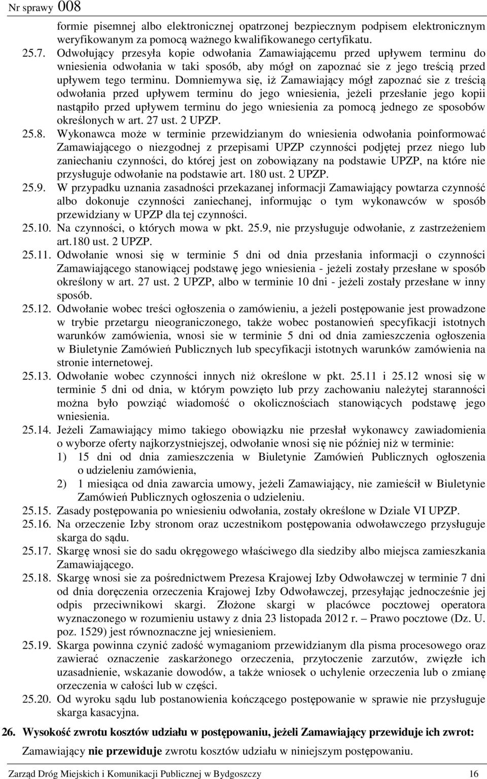 Domniemywa się, iż Zamawiający mógł zapoznać sie z treścią odwołania przed upływem terminu do jego wniesienia, jeżeli przesłanie jego kopii nastąpiło przed upływem terminu do jego wniesienia za