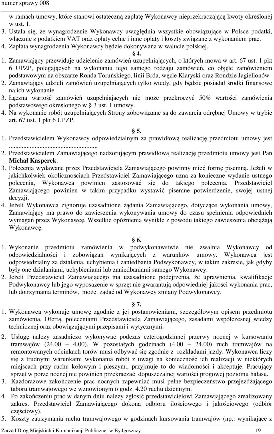 Zapłata wynagrodzenia Wykonawcy będzie dokonywana w walucie polskiej. 4. 1. Zamawiający przewiduje udzielenie zamówień uzupełniających, o których mowa w art. 67 ust.