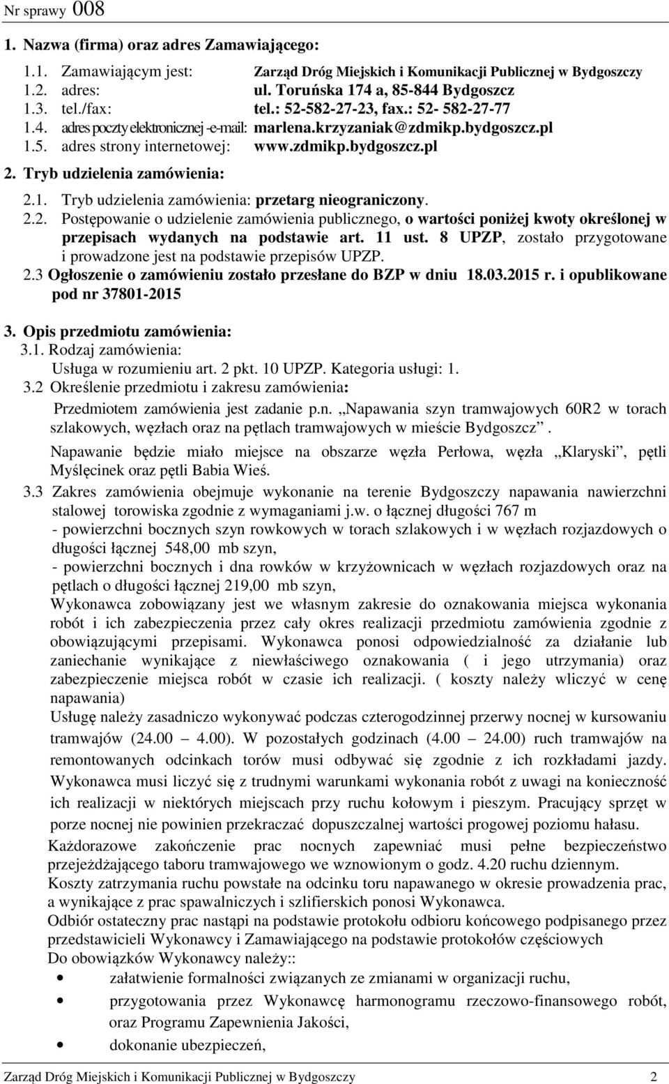 Tryb udzielenia zamówienia: 2.1. Tryb udzielenia zamówienia: przetarg nieograniczony. 2.2. Postępowanie o udzielenie zamówienia publicznego, o wartości poniżej kwoty określonej w przepisach wydanych na podstawie art.