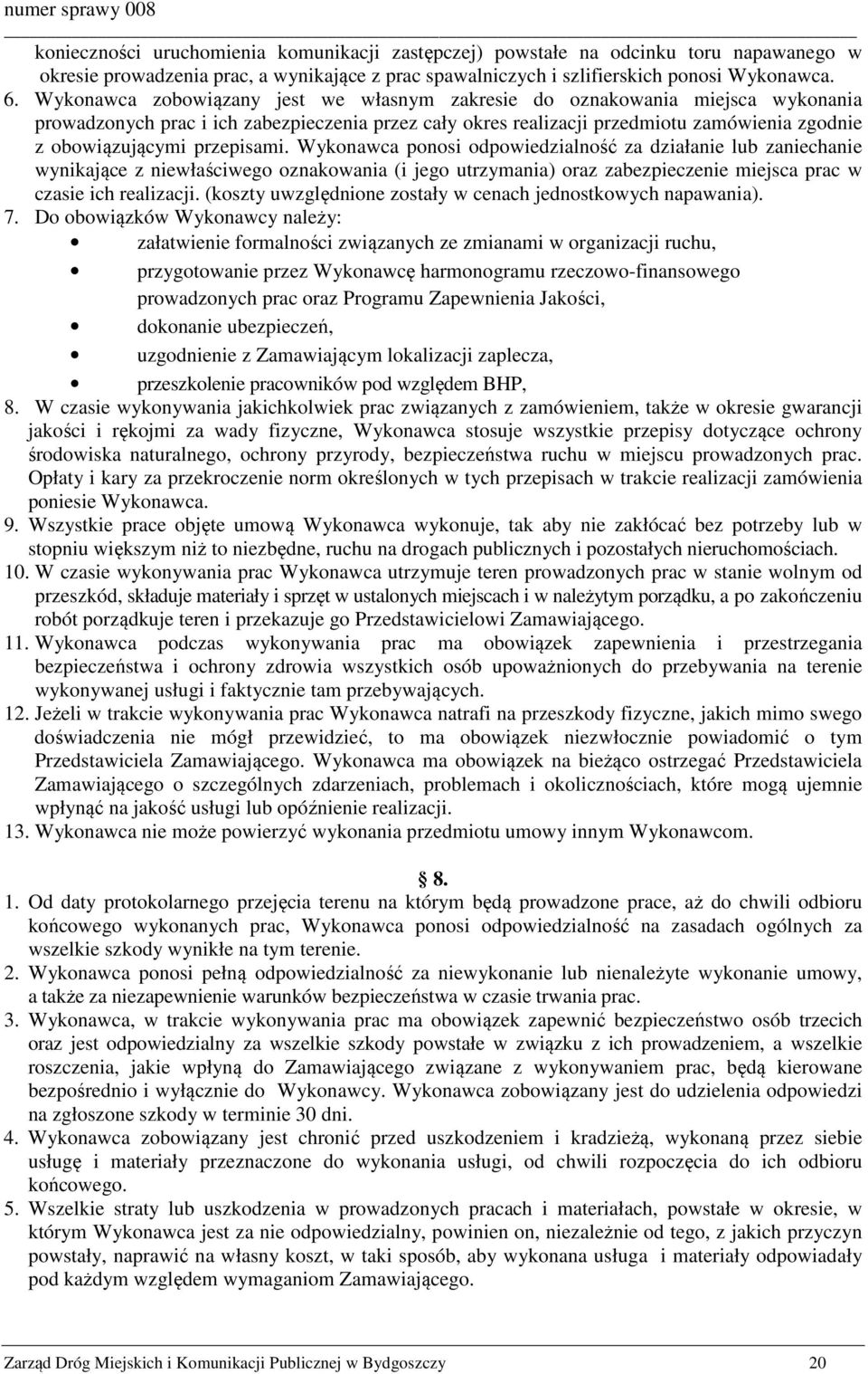 przepisami. Wykonawca ponosi odpowiedzialność za działanie lub zaniechanie wynikające z niewłaściwego oznakowania (i jego utrzymania) oraz zabezpieczenie miejsca prac w czasie ich realizacji.