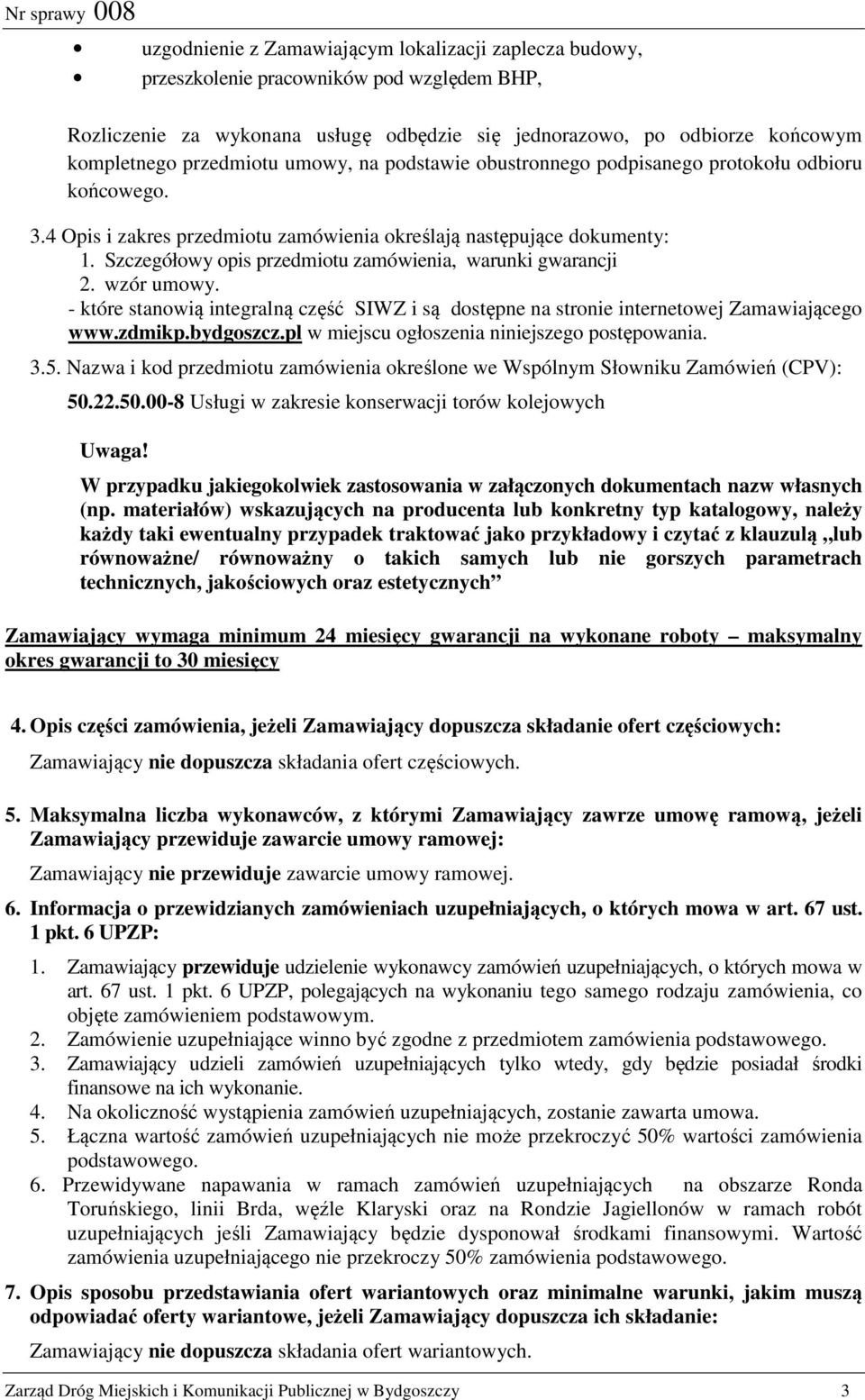 Szczegółowy opis przedmiotu zamówienia, warunki gwarancji 2. wzór umowy. - które stanowią integralną część SIWZ i są dostępne na stronie internetowej Zamawiającego www.zdmikp.bydgoszcz.