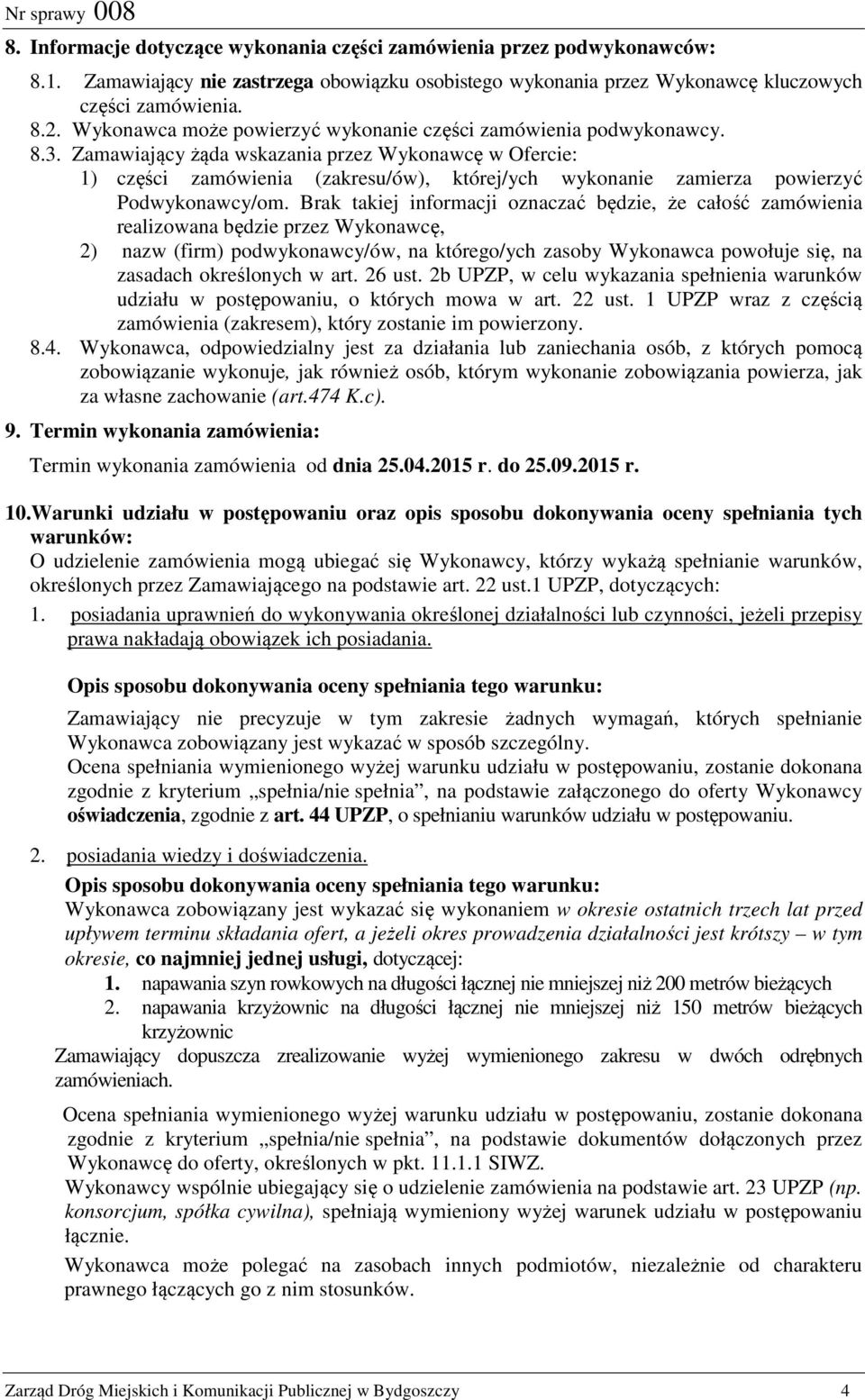 Zamawiający żąda wskazania przez Wykonawcę w Ofercie: 1) części zamówienia (zakresu/ów), której/ych wykonanie zamierza powierzyć Podwykonawcy/om.