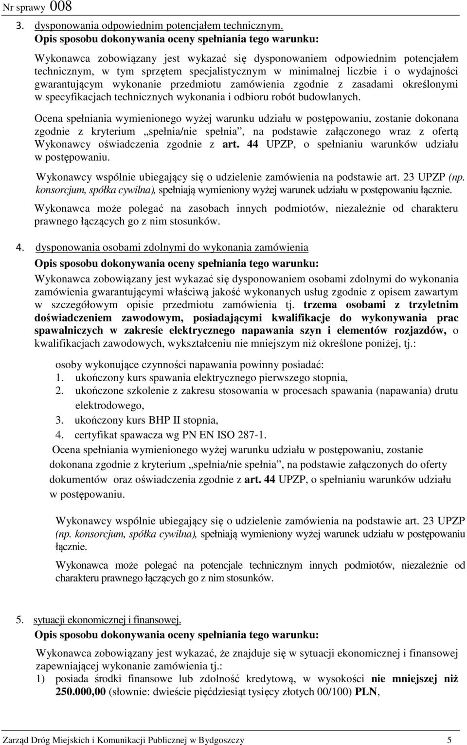 i o wydajności gwarantującym wykonanie przedmiotu zamówienia zgodnie z zasadami określonymi w specyfikacjach technicznych wykonania i odbioru robót budowlanych.