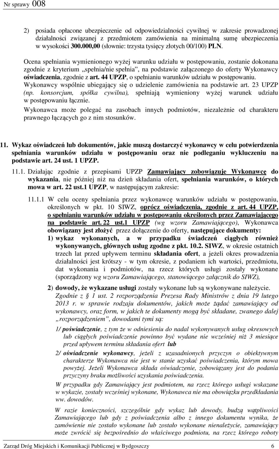 Ocena spełniania wymienionego wyżej warunku udziału w postępowaniu, zostanie dokonana zgodnie z kryterium spełnia/nie spełnia, na podstawie załączonego do oferty Wykonawcy oświadczenia, zgodnie z art.