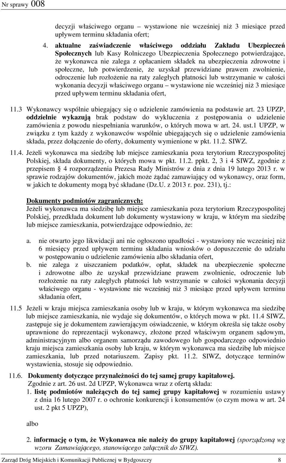 zdrowotne i społeczne, lub potwierdzenie, że uzyskał przewidziane prawem zwolnienie, odroczenie lub rozłożenie na raty zaległych płatności lub wstrzymanie w całości wykonania decyzji właściwego