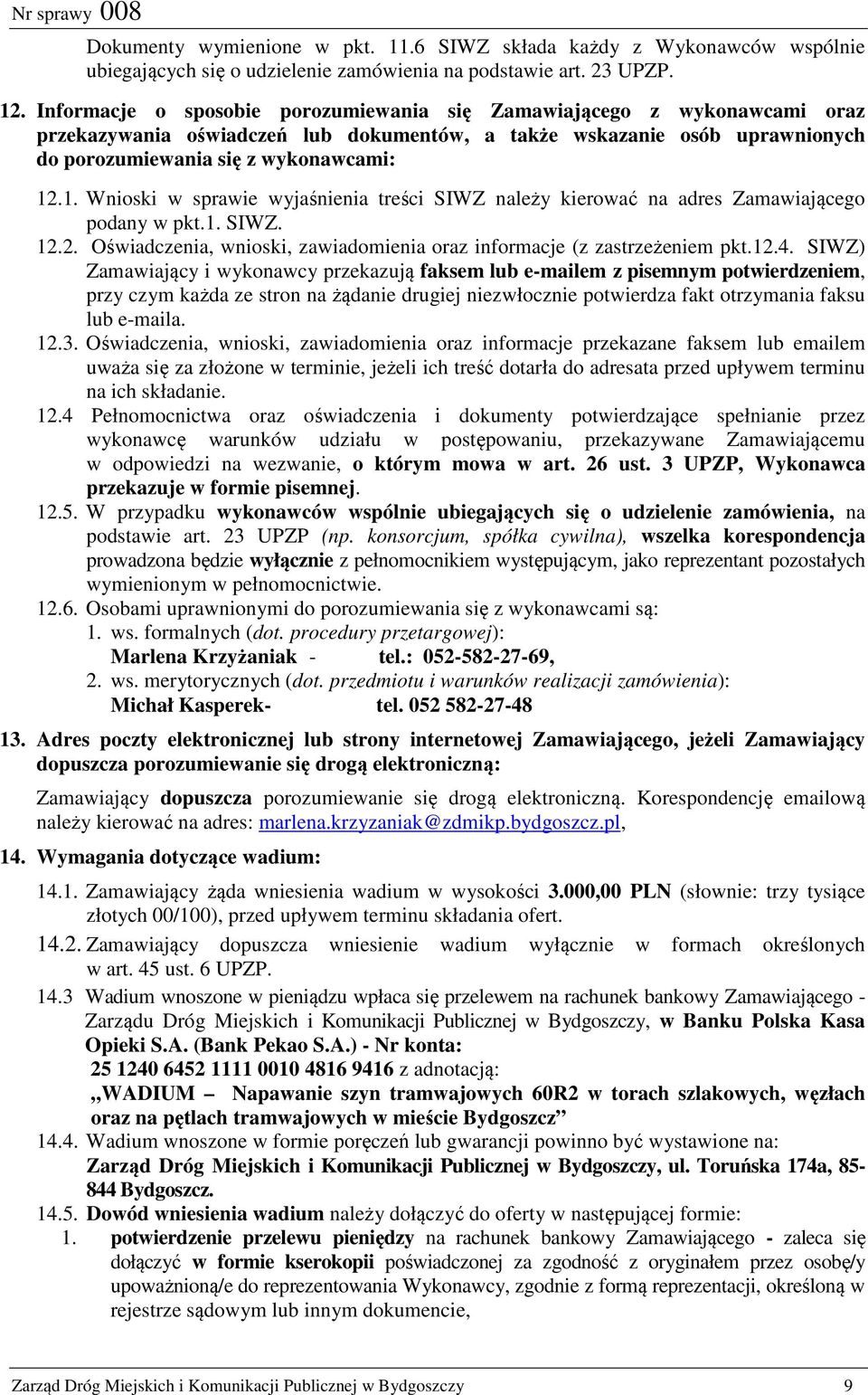 .1. Wnioski w sprawie wyjaśnienia treści SIWZ należy kierować na adres Zamawiającego podany w pkt.1. SIWZ. 12.2. Oświadczenia, wnioski, zawiadomienia oraz informacje (z zastrzeżeniem pkt.12.4.