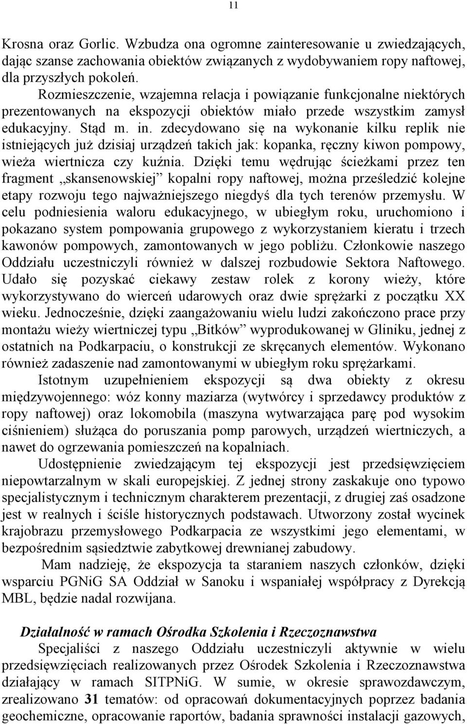 zdecydowano się na wykonanie kilku replik nie istniejących już dzisiaj urządzeń takich jak: kopanka, ręczny kiwon pompowy, wieża wiertnicza czy kuźnia.