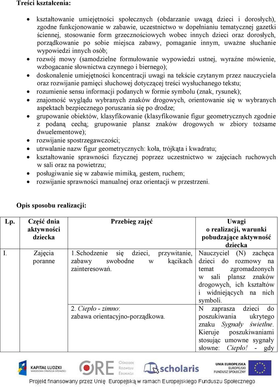 wypowiedzi ustnej, wyraźne mówienie, wzbogacanie słownictwa czynnego i biernego); doskonalenie umiejętności koncentracji uwagi na tekście czytanym przez nauczyciela oraz rozwijanie pamięci słuchowej