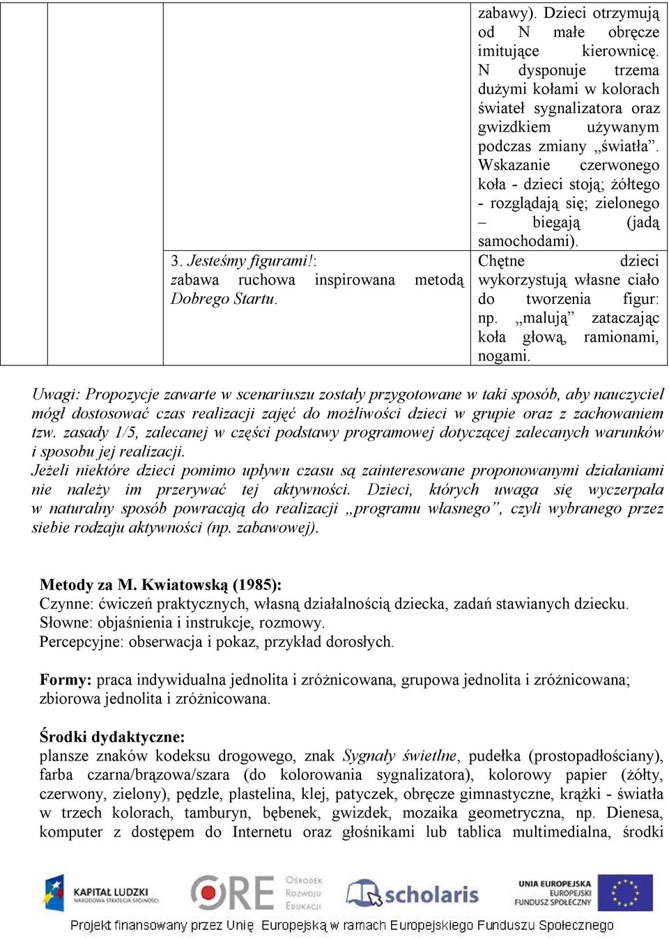 Wskazanie czerwonego koła - dzieci stoją; żółtego - rozglądają się; zielonego biegają (jadą samochodami). Chętne dzieci wykorzystują własne ciało do tworzenia figur: np.