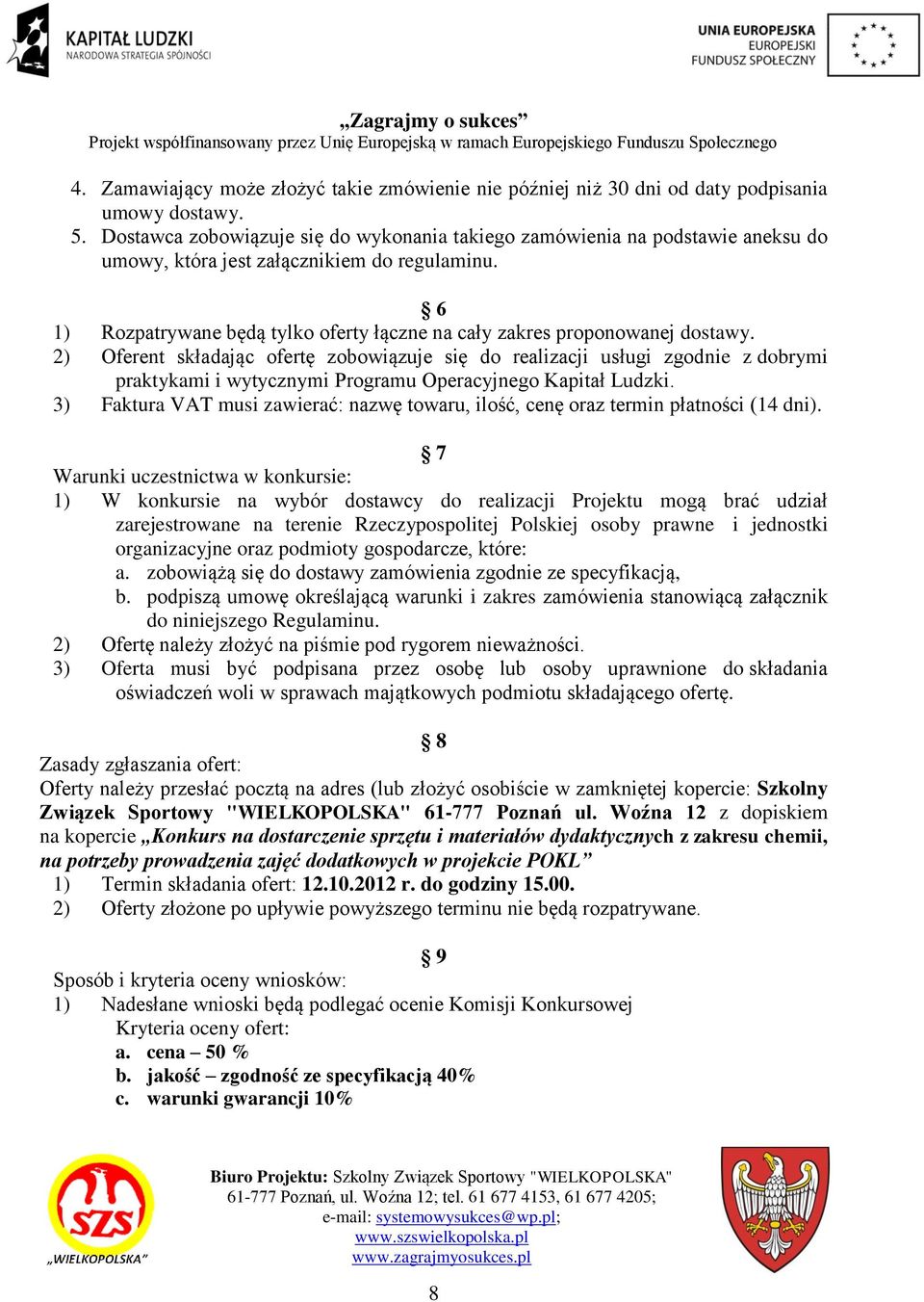 1) Rozpatrywane będą tylko oferty łączne na cały zakres proponowanej dostawy.