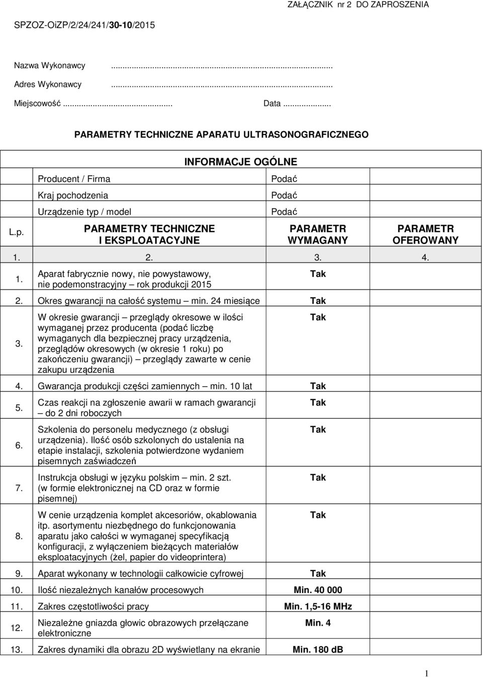 Aparat fabrycznie nowy, nie powystawowy, nie podemonstracyjny rok produkcji 2015 2. Okres gwarancji na całość systemu min. 24 miesiące 3.