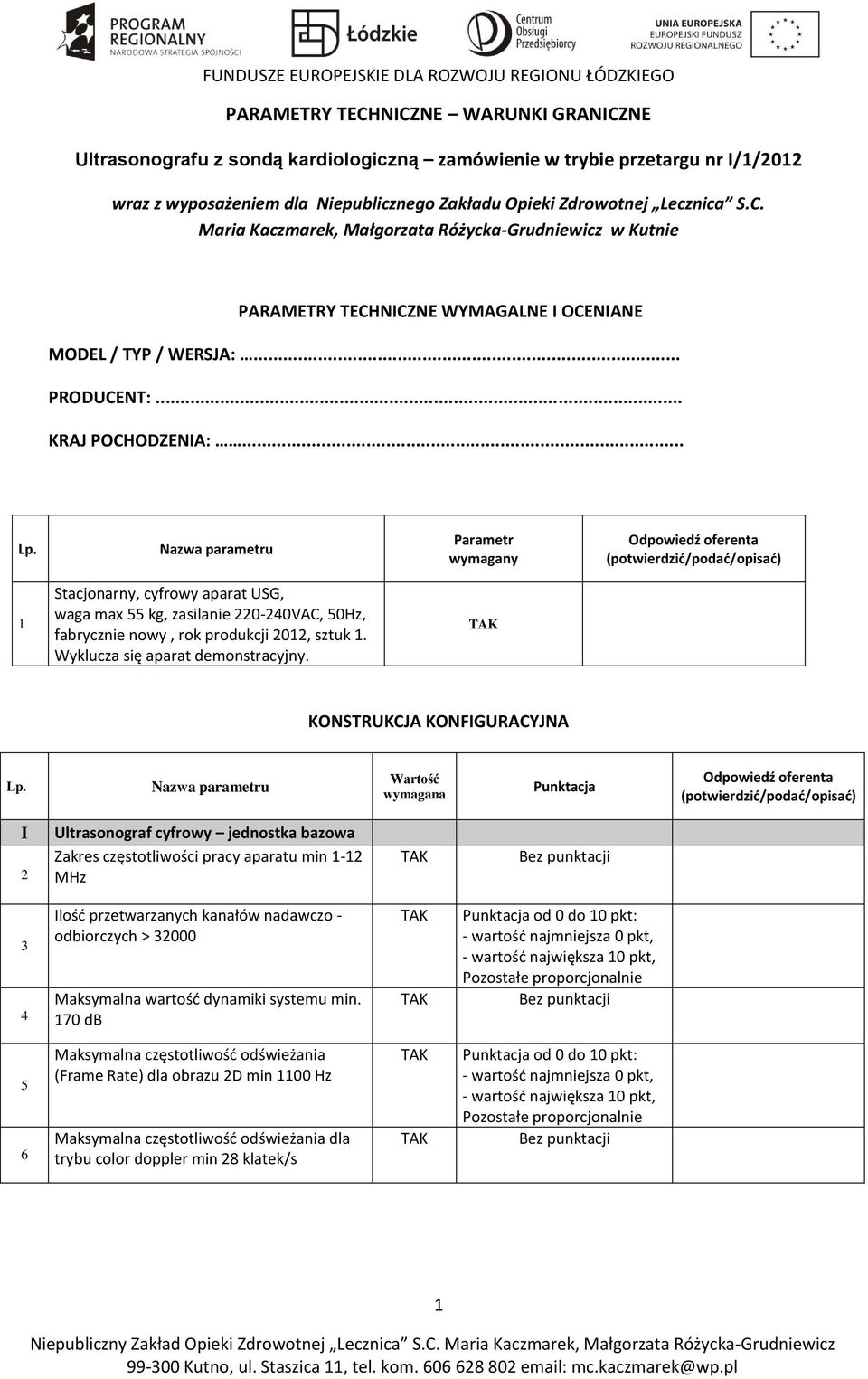 Nazwa parametru Parametr wymagany Odpowiedź oferenta (potwierdzić/podać/opisać) 1 Stacjonarny, cyfrowy aparat USG, waga max 55 kg, zasilanie 220-240VAC, 50Hz, fabrycznie nowy, rok produkcji 2012,