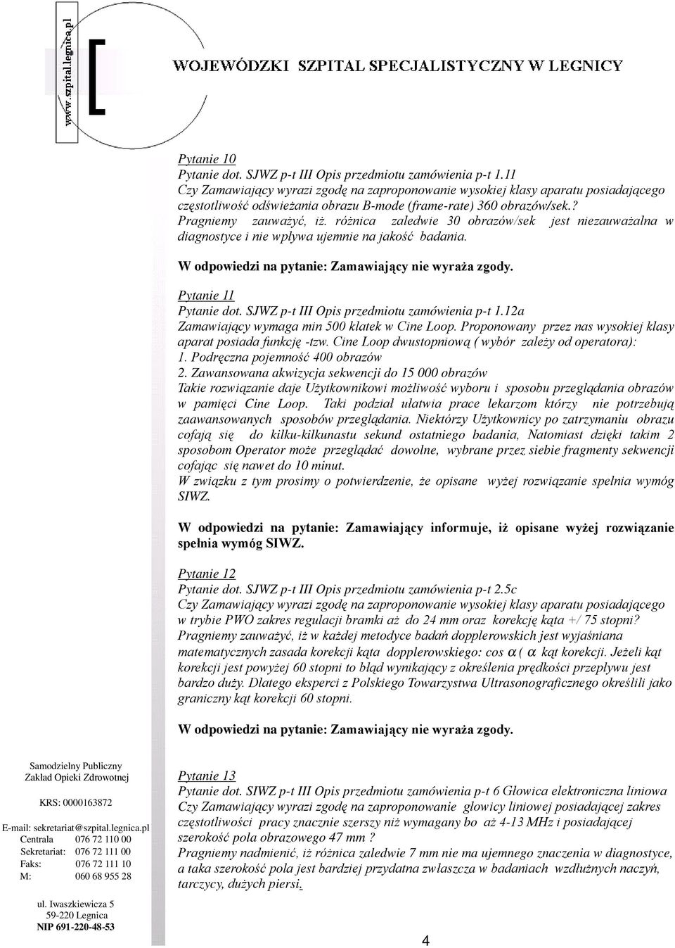 róŝnica zaledwie 30 obrazów/sek jest niezauwaŝalna w diagnostyce i nie wpływa ujemnie na jakość badania. Pytanie 11 Pytanie dot. SJWZ p-t III Opis przedmiotu zamówienia p-t 1.