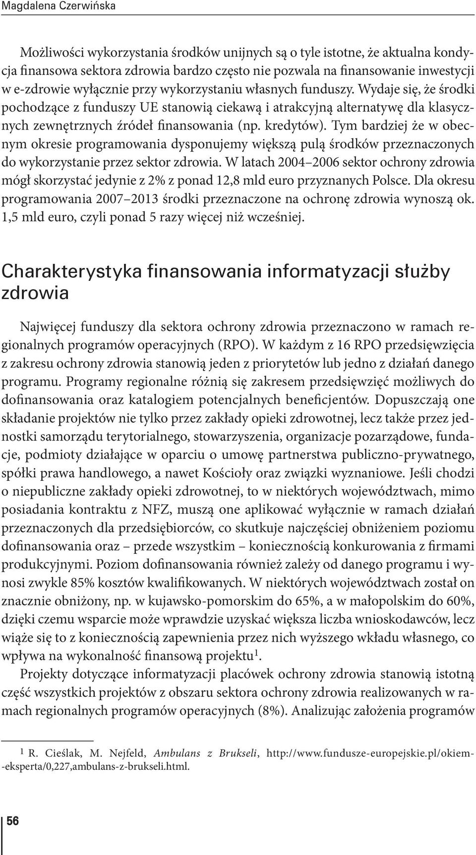 kredytów). Tym bardziej że w obecnym okresie programowania dysponujemy większą pulą środków przeznaczonych do wykorzystanie przez sektor zdrowia.