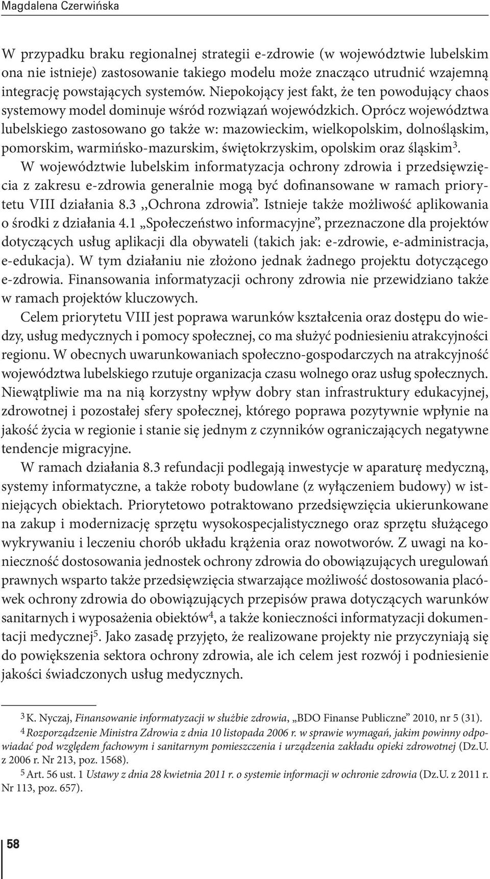 Oprócz województwa lubelskiego zastosowano go także w: mazowieckim, wielkopolskim, dolnośląskim, pomorskim, warmińsko mazurskim, świętokrzyskim, opolskim oraz śląskim 3.