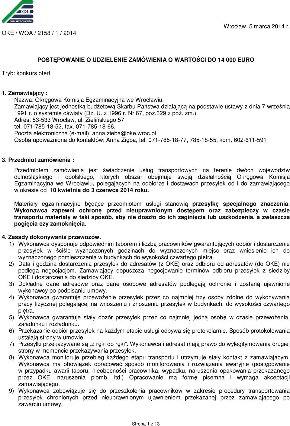 071-785-18-52, fax. 071-785-18-66, Poczta elektroniczna (e-mail): anna.zieba@oke.wroc.pl Osoba upoważniona do kontaktów: Anna Zięba, tel. 071-785-18-77, 785-18-55, kom. 602-611-591 3.