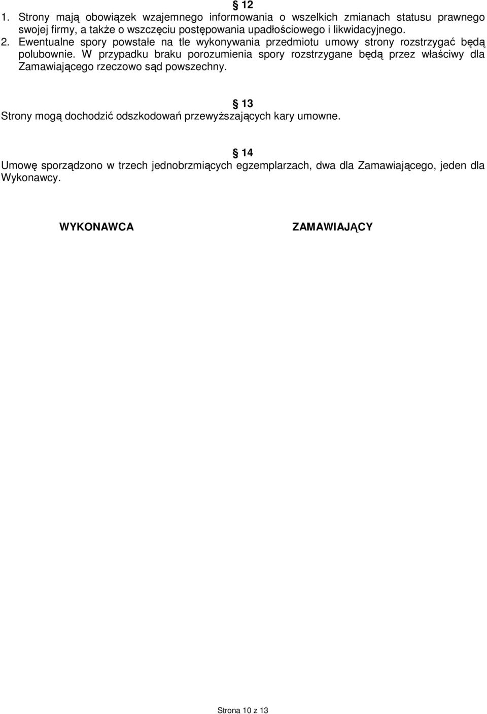 W przypadku braku porozumienia spory rozstrzygane będą przez właściwy dla Zamawiającego rzeczowo sąd powszechny.