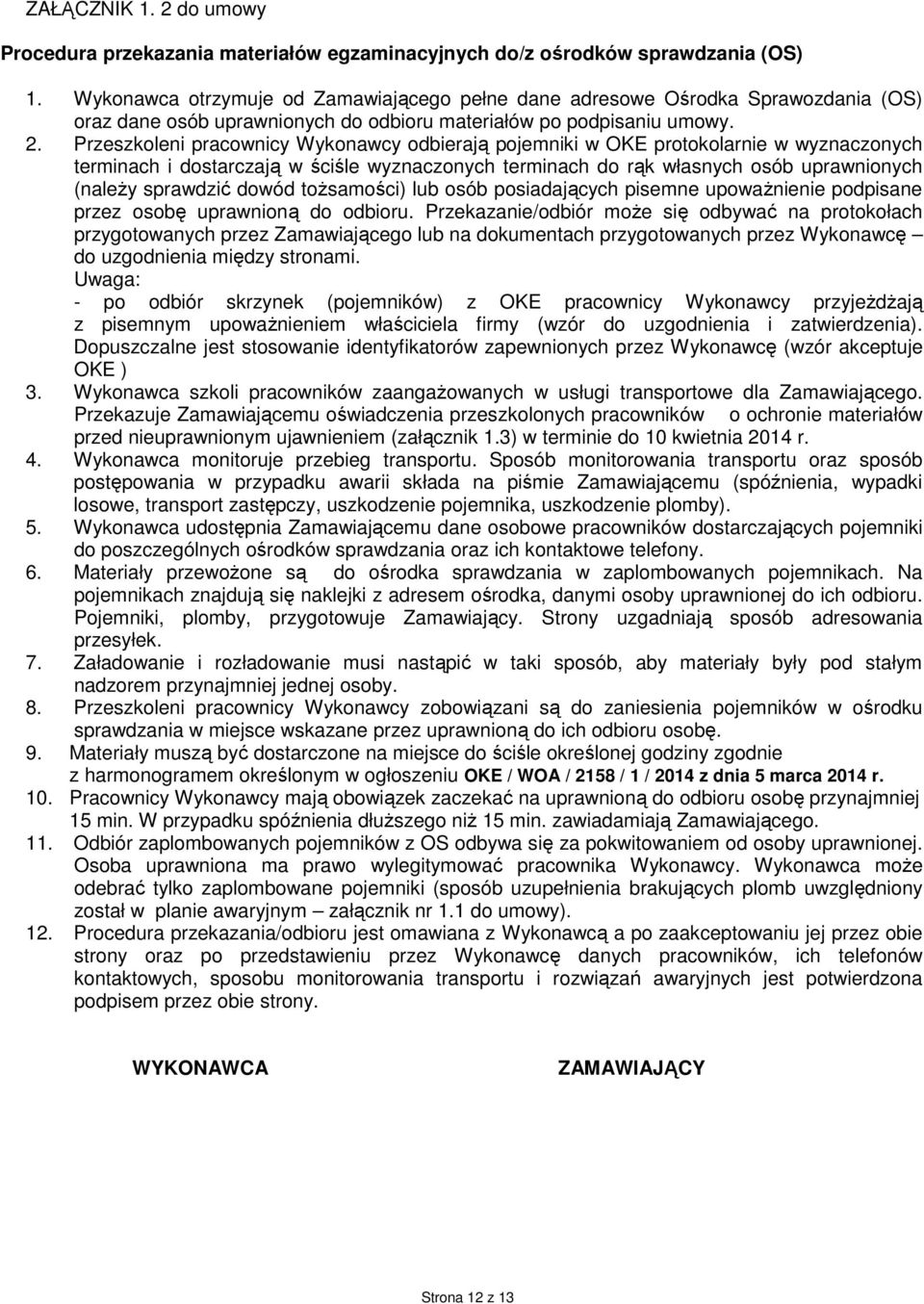 Przeszkoleni pracownicy Wykonawcy odbierają pojemniki w OKE protokolarnie w wyznaczonych terminach i dostarczają w ściśle wyznaczonych terminach do rąk własnych osób uprawnionych (należy sprawdzić