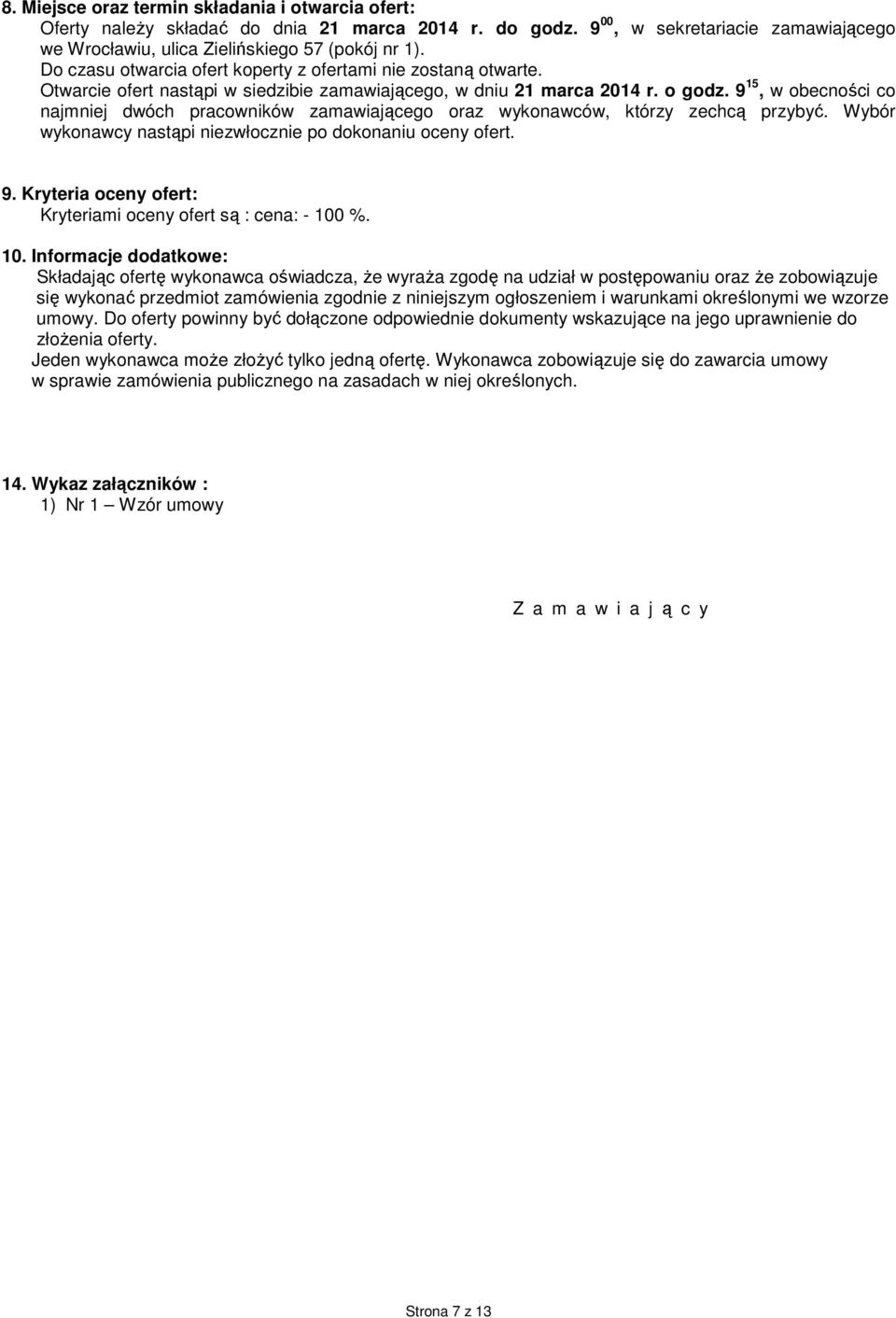 o 9 15, w obecności co najmniej dwóch pracowników zamawiającego oraz wykonawców, którzy zechcą przybyć. Wybór wykonawcy nastąpi niezwłocznie po dokonaniu oceny ofert. 9. Kryteria oceny ofert: Kryteriami oceny ofert są : cena: - 100 %.